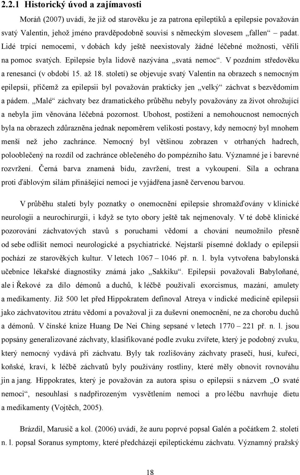 až 18. století) se objevuje svatý Valentin na obrazech s nemocným epilepsií, přičemž za epilepsii byl považován prakticky jen velký záchvat s bezvědomím a pádem.