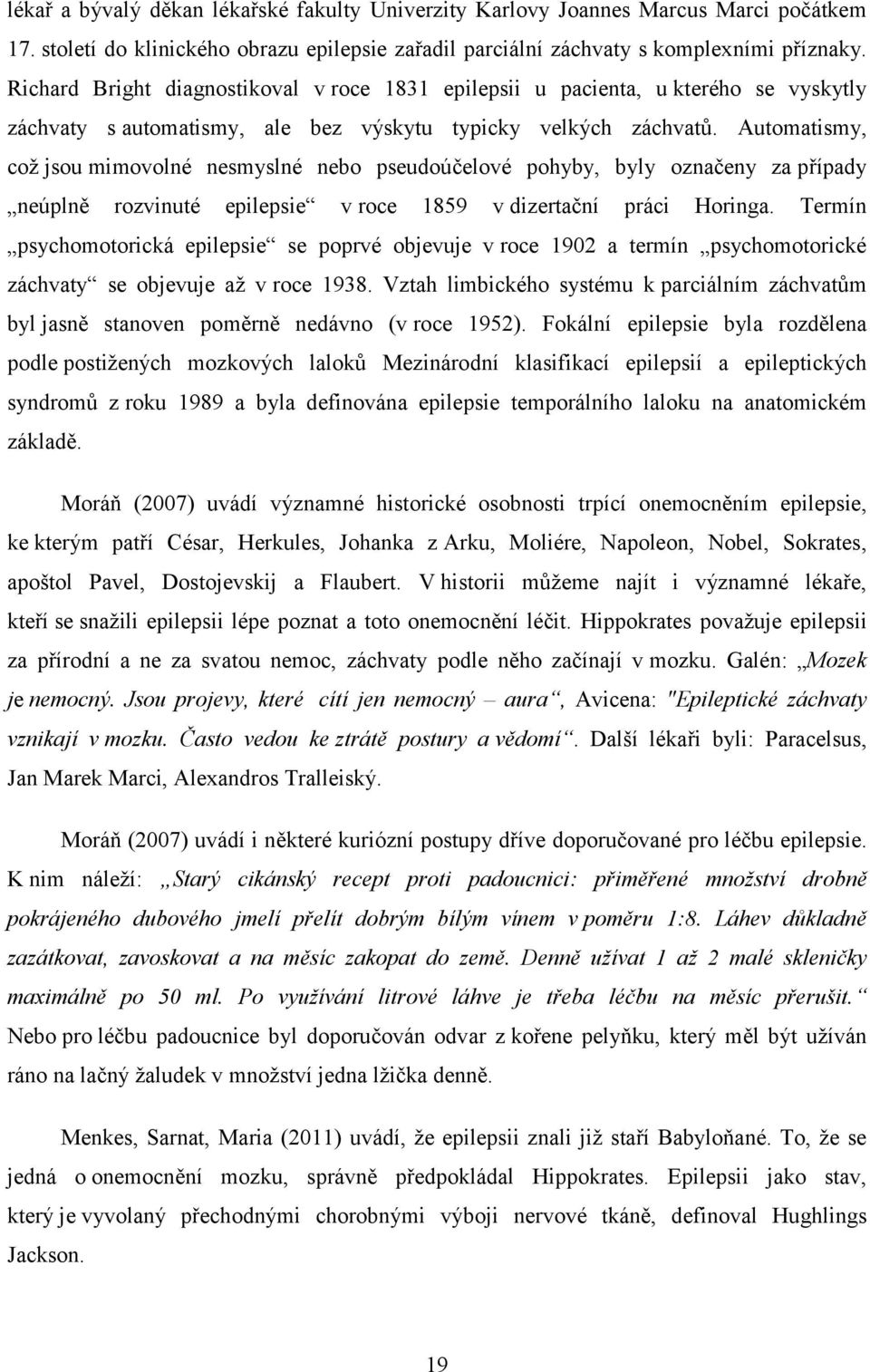 Automatismy, což jsou mimovolné nesmyslné nebo pseudoúčelové pohyby, byly označeny za případy neúplně rozvinuté epilepsie v roce 1859 v dizertační práci Horinga.