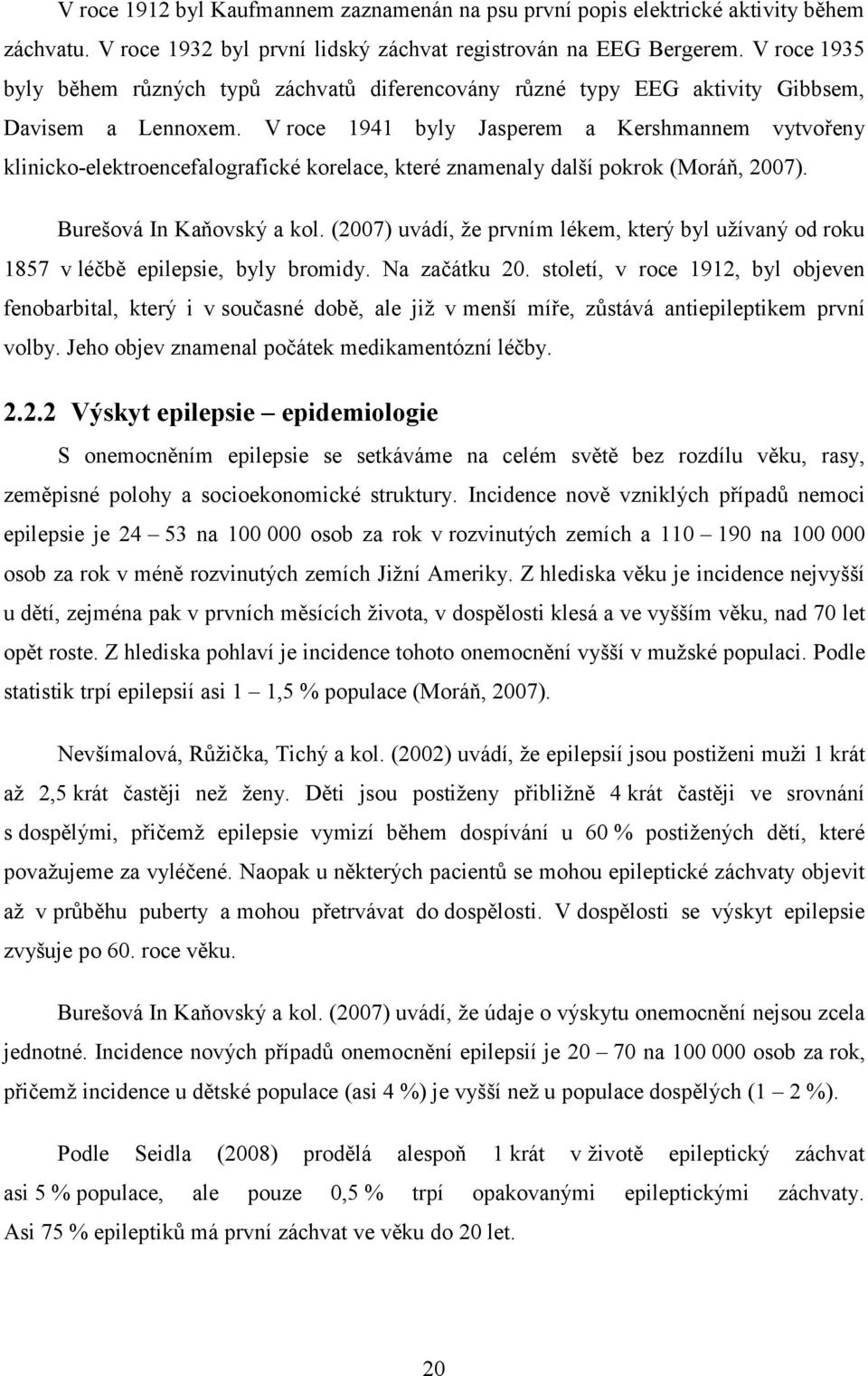 V roce 1941 byly Jasperem a Kershmannem vytvořeny klinicko-elektroencefalografické korelace, které znamenaly další pokrok (Moráň, 2007). Burešová In Kaňovský a kol.