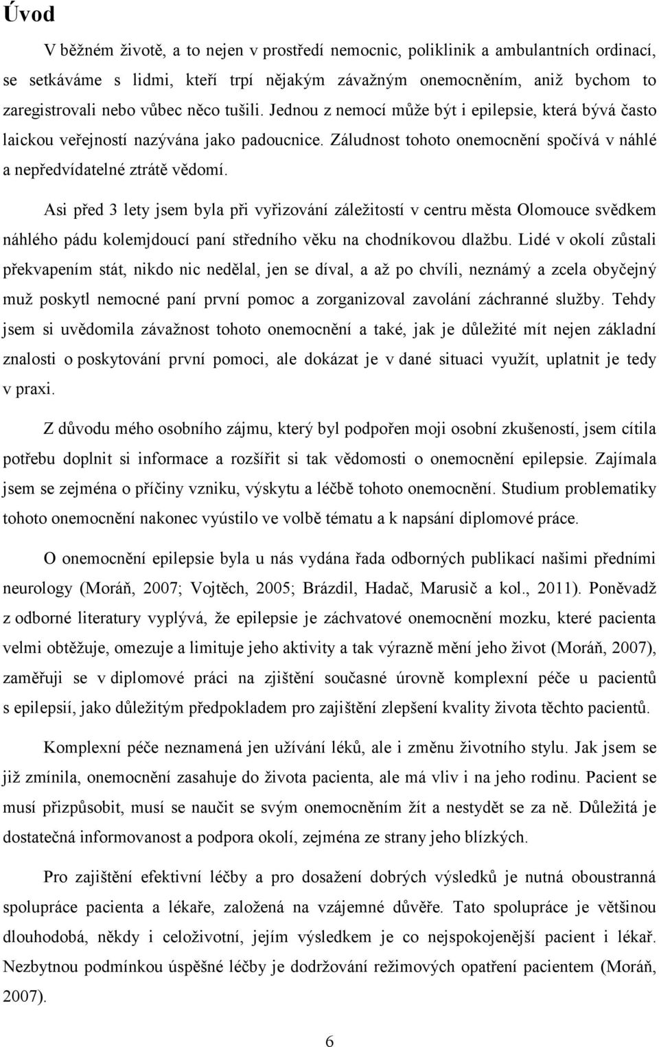 Asi před 3 lety jsem byla při vyřizování záležitostí v centru města Olomouce svědkem náhlého pádu kolemjdoucí paní středního věku na chodníkovou dlažbu.