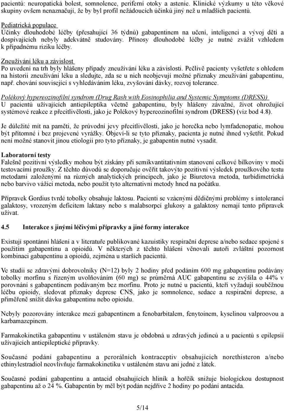 Přínosy dlouhodobé léčby je nutné zvážit vzhledem k případnému riziku léčby. Zneužívání léku a závislost Po uvedení na trh byly hlášeny případy zneužívání léku a závislosti.