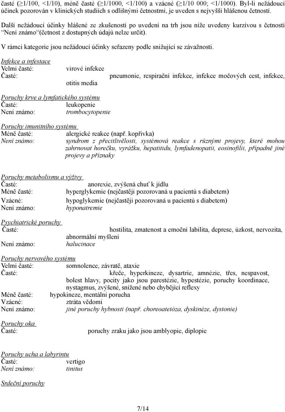 Další nežádoucí účinky hlášené ze zkušeností po uvedení na trh jsou níže uvedeny kurzívou s četností Není známo (četnost z dostupných údajů nelze určit).