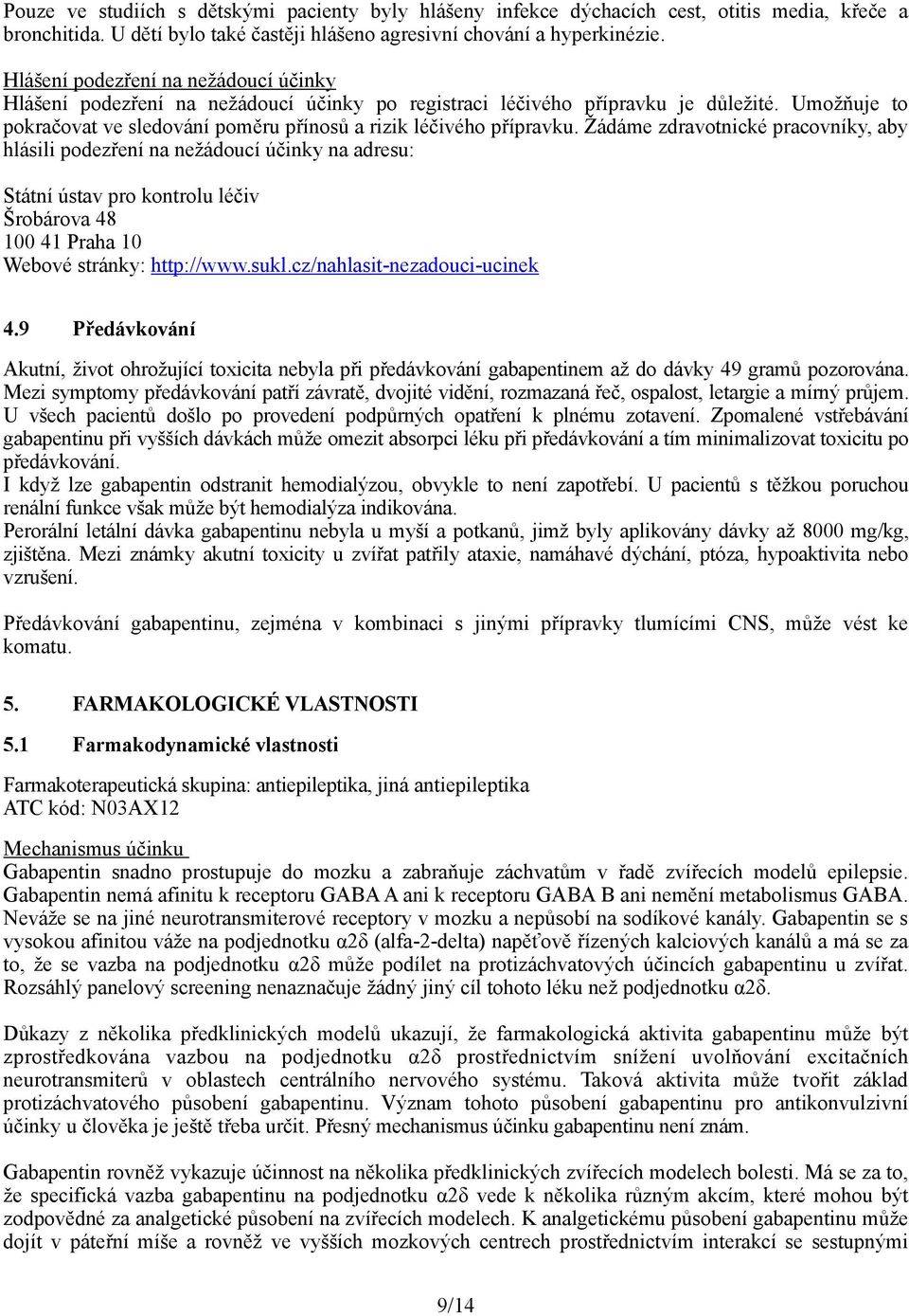 Žádáme zdravotnické pracovníky, aby hlásili podezření na nežádoucí účinky na adresu: Státní ústav pro kontrolu léčiv Šrobárova 48 100 41 Praha 10 Webové stránky: http://www.sukl.