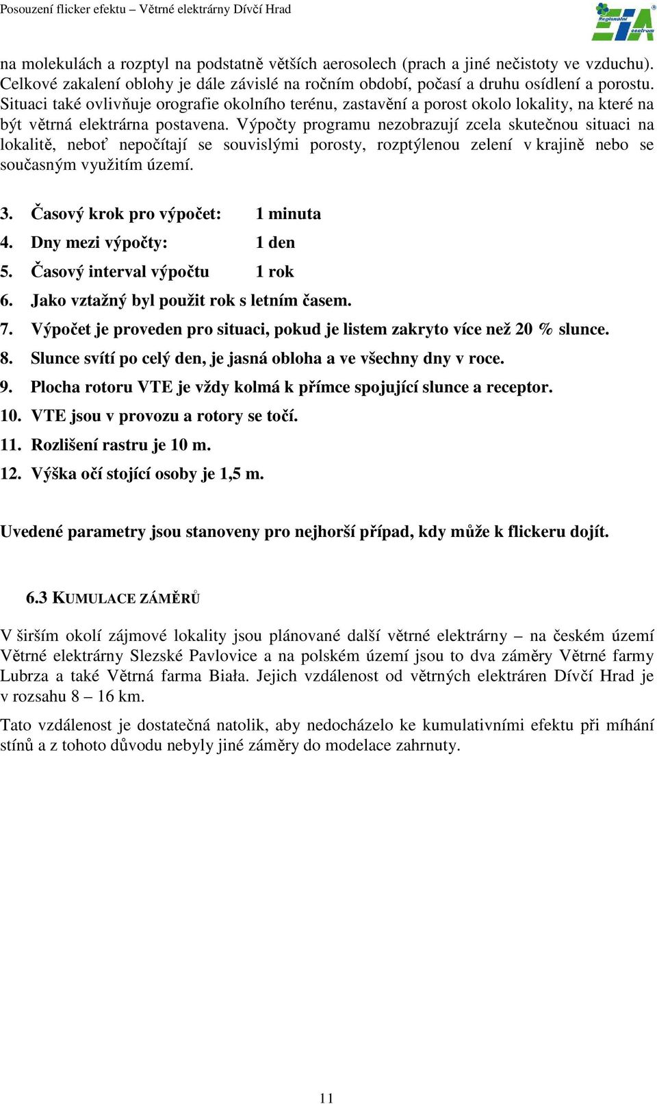 Výpočty programu nezobrazují zcela skutečnou situaci na lokalitě, neboť nepočítají se souvislými porosty, rozptýlenou zelení v krajině nebo se současným využitím území. 3.