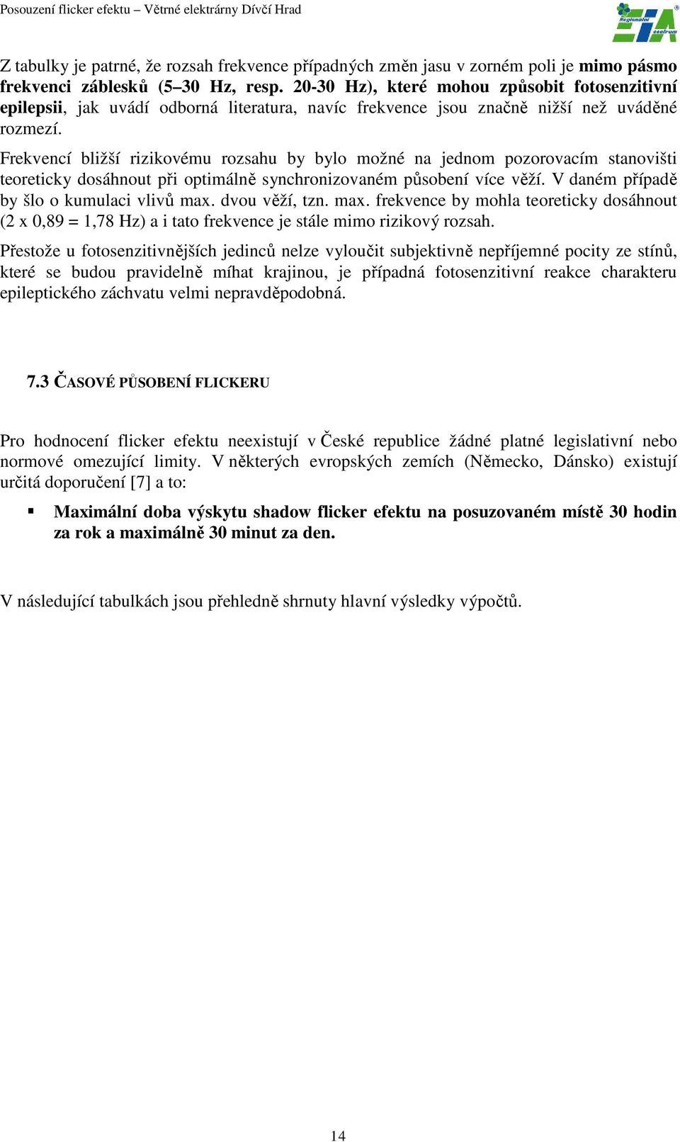 Frekvencí bližší rizikovému rozsahu by bylo možné na jednom pozorovacím stanovišti teoreticky dosáhnout při optimálně synchronizovaném působení více věží. V daném případě by šlo o kumulaci vlivů max.