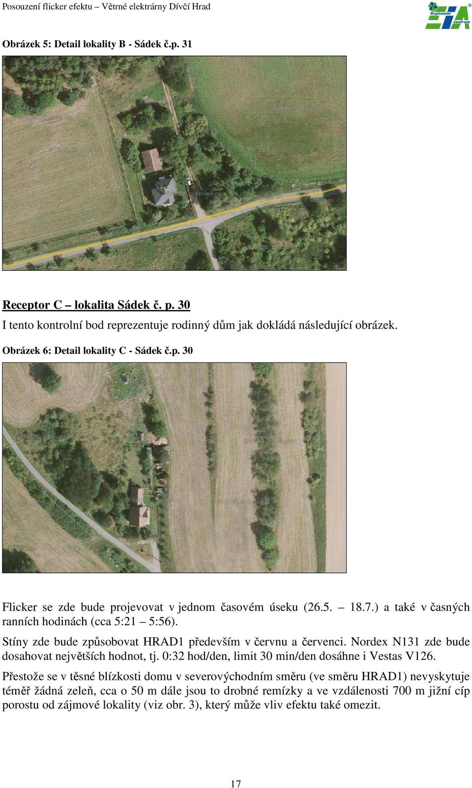 Stíny zde bude způsobovat HRAD1 především v červnu a červenci. Nordex N131 zde bude dosahovat největších hodnot, tj. 0:32 hod/den, limit 30 min/den dosáhne i Vestas V126.