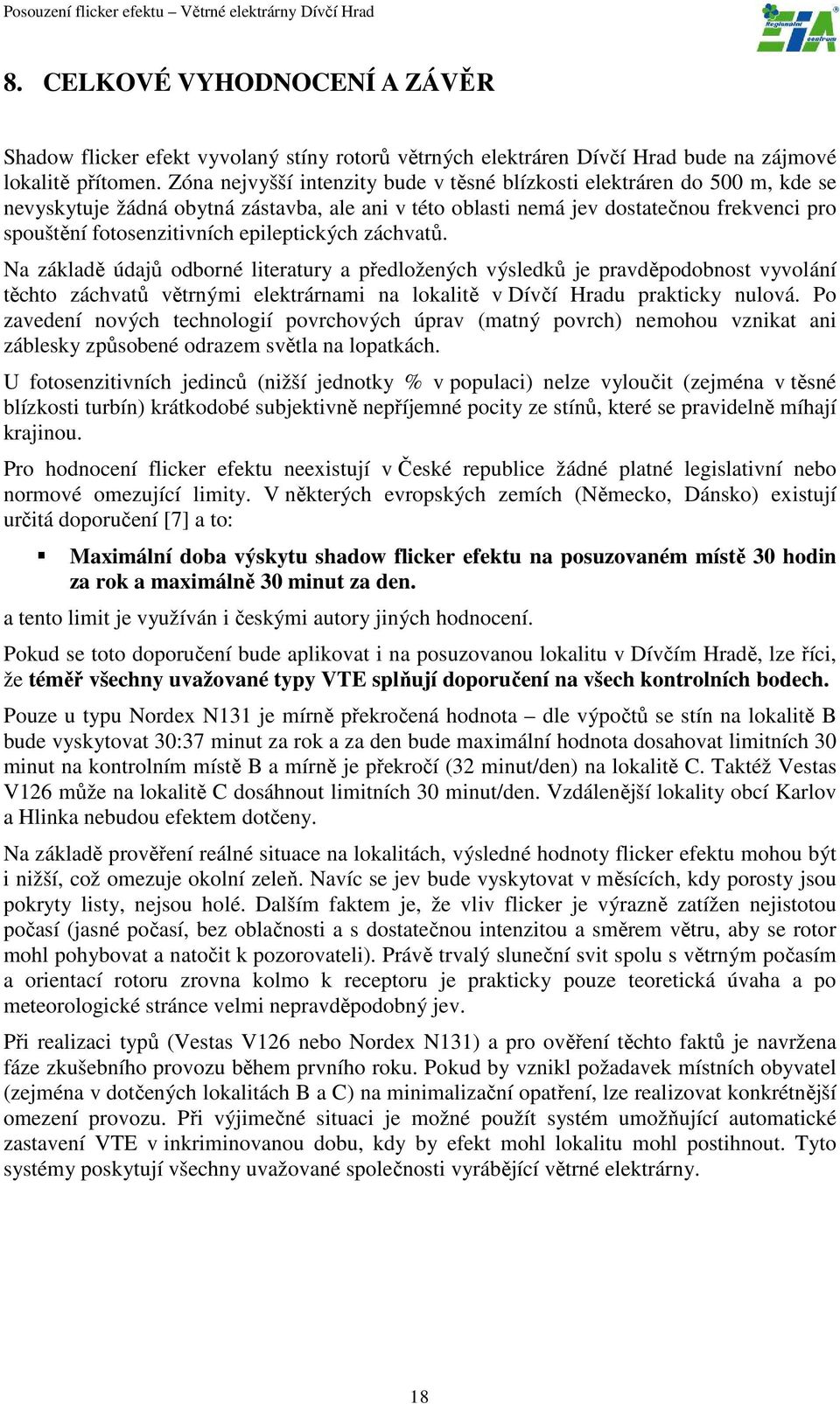 epileptických záchvatů. Na základě údajů odborné literatury a předložených výsledků je pravděpodobnost vyvolání těchto záchvatů větrnými elektrárnami na lokalitě v Dívčí Hradu prakticky nulová.