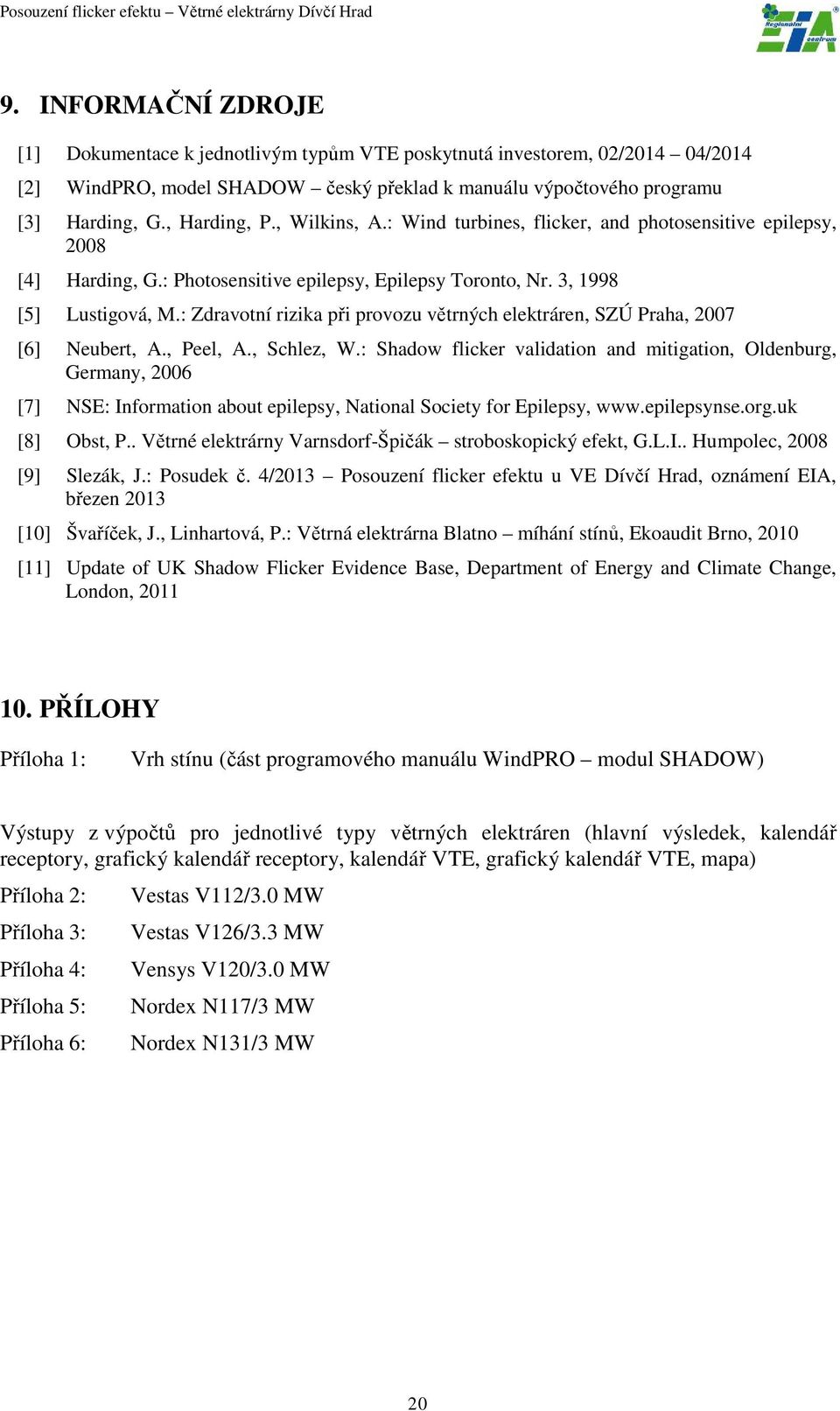 : Zdravotní rizika při provozu větrných elektráren, SZÚ Praha, 2007 [6] Neubert, A., Peel, A., Schlez, W.