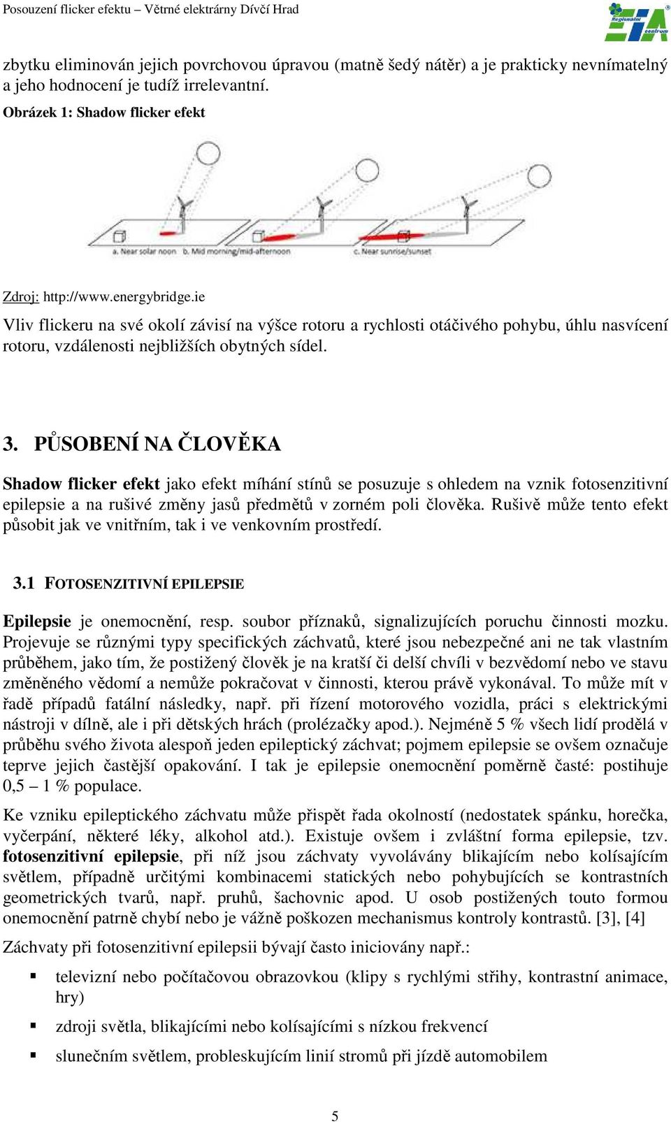 PŮSOBENÍ NA ČLOVĚKA Shadow flicker efekt jako efekt míhání stínů se posuzuje s ohledem na vznik fotosenzitivní epilepsie a na rušivé změny jasů předmětů v zorném poli člověka.