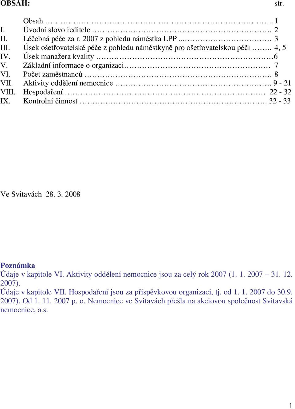 Aktivity oddělení nemocnice. 9-21 VIII. Hospodaření 22-32 IX. Kontrolní činnost. 32-33 Ve Svitavách 28. 3. 2008 Poznámka Údaje v kapitole VI.