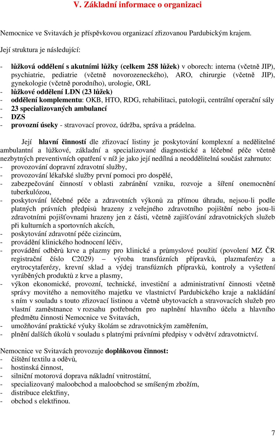 gynekologie (včetně porodního), urologie, ORL - lůžkové oddělení LDN (23 lůžek) - oddělení komplementu: OKB, HTO, RDG, rehabilitaci, patologii, centrální operační sály - 23 specializovaných ambulancí