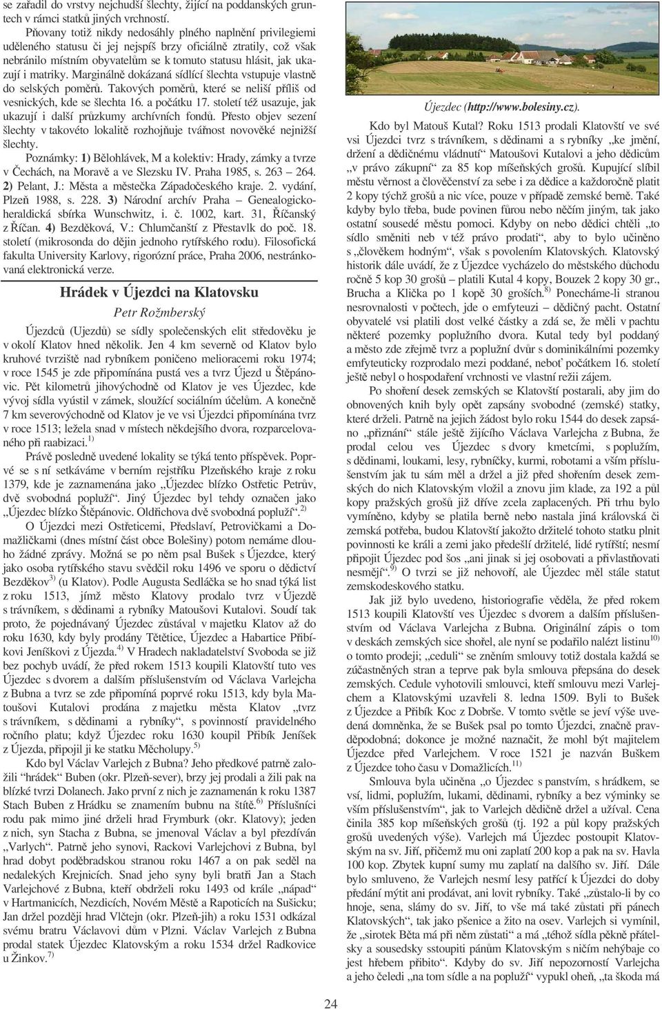 Margináln dokázaná sídlící šlechta vstupuje vlastn do selských pomr. Takových pomr, které se neliší píliš od vesnických, kde se šlechta 16. a poátku 17.