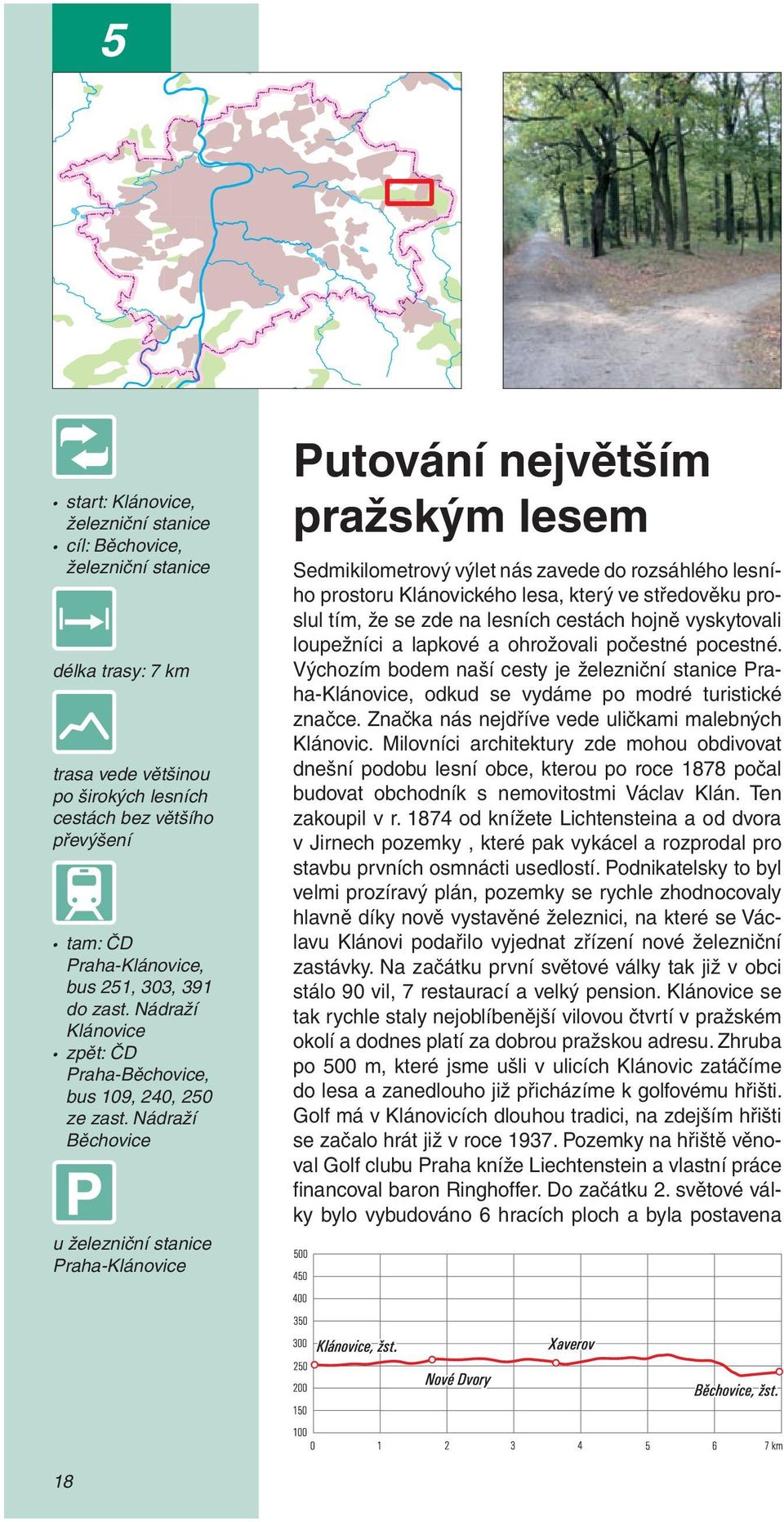 Nádraží Běchovice u železniční stanice Praha-Klánovice Putování největším pražským lesem Sedmikilometrový výlet nás zavede do rozsáhlého lesního prostoru Klánovického lesa, který ve středověku