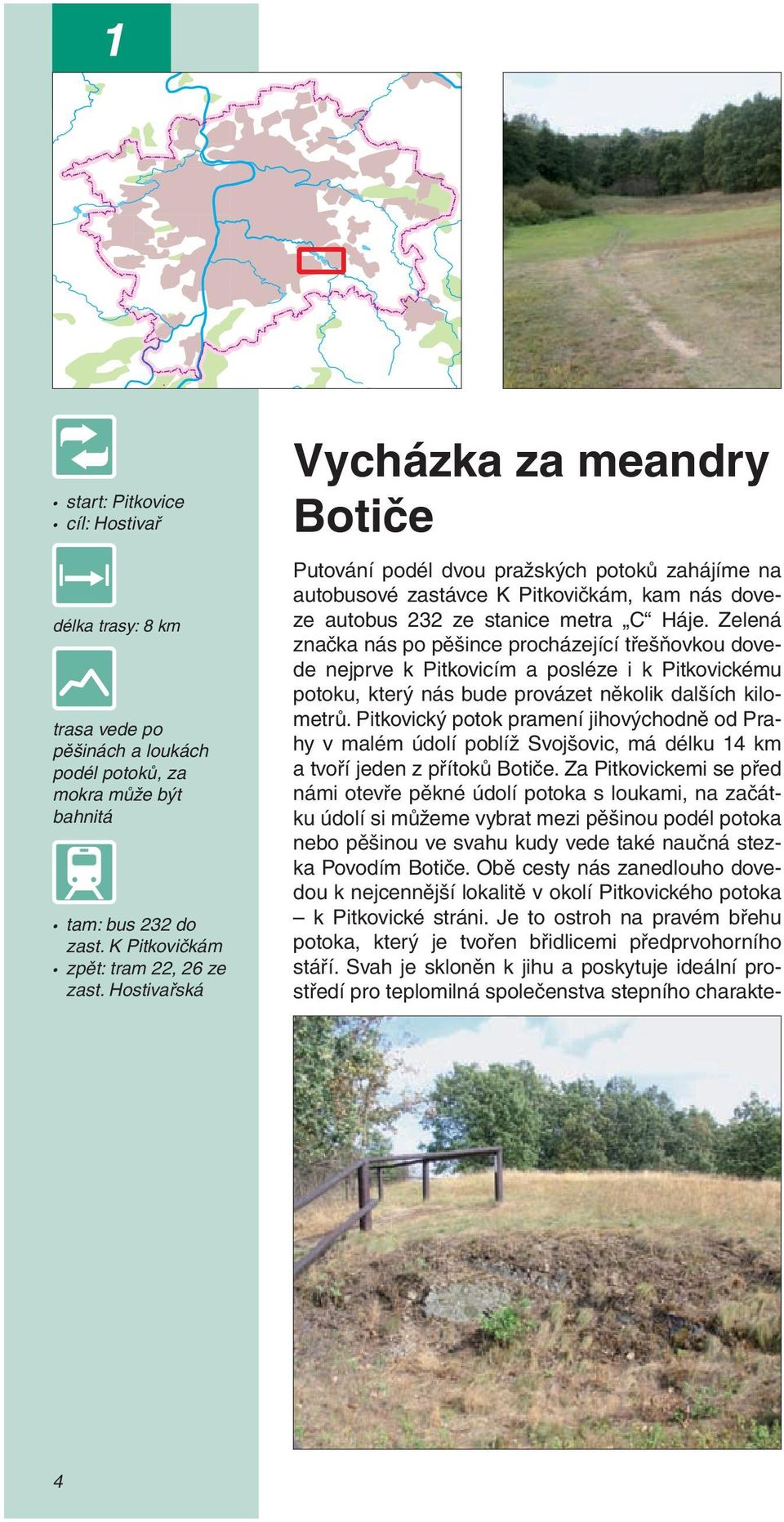 Zelená značka nás po pěšince procházející třešňovkou dovede nejprve k Pitkovicím a posléze i k Pitkovickému potoku, který nás bude provázet několik dalších kilometrů.