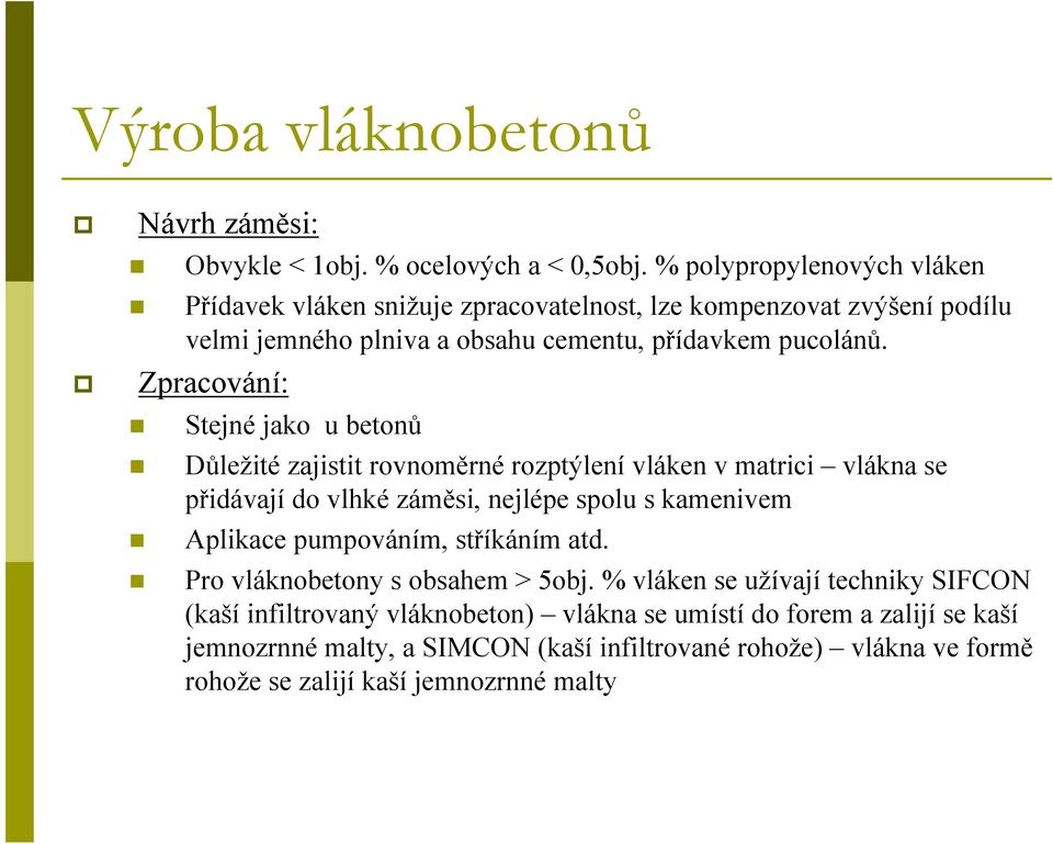 Zpracování: Stejné jako u betonů Důležité zajistit rovnoměrné rozptýlení vláken v matrici vlákna se přidávají do vlhké záměsi, nejlépe spolu s kamenivem Aplikace