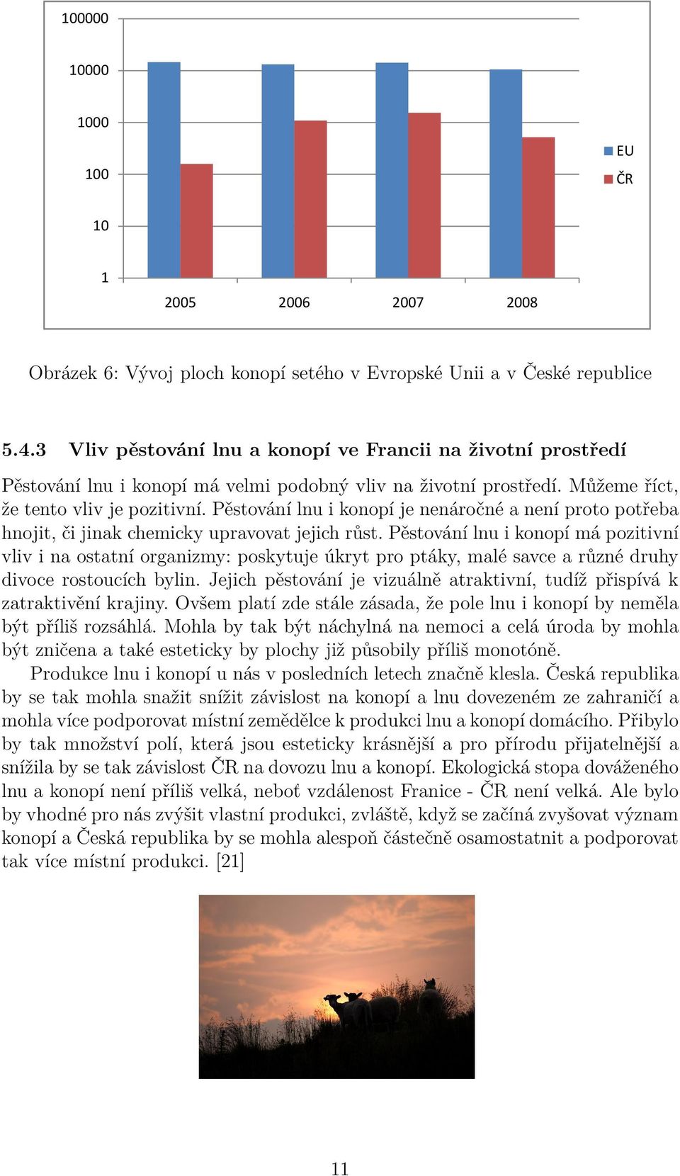 Pěstování lnu i konopí je nenáročné a není proto potřeba hnojit, či jinak chemicky upravovat jejich růst.