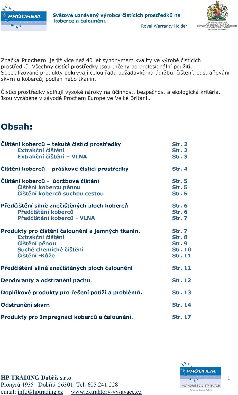 Čistící prostředky splňují vysoké nároky na účinnost, bezpečnost a ekologická kritéria. Jsou vyráběné v závodě Prochem Europe ve Velké Británii. Obsah: Čištění koberců tekuté čistící prostředky Str.