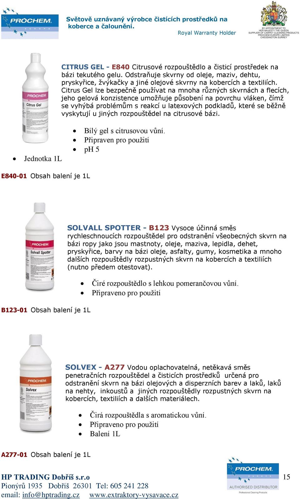 běžně vyskytují u jiných rozpouštědel na citrusové bázi. Jednotka 1L Bílý gel s citrusovou vůní.