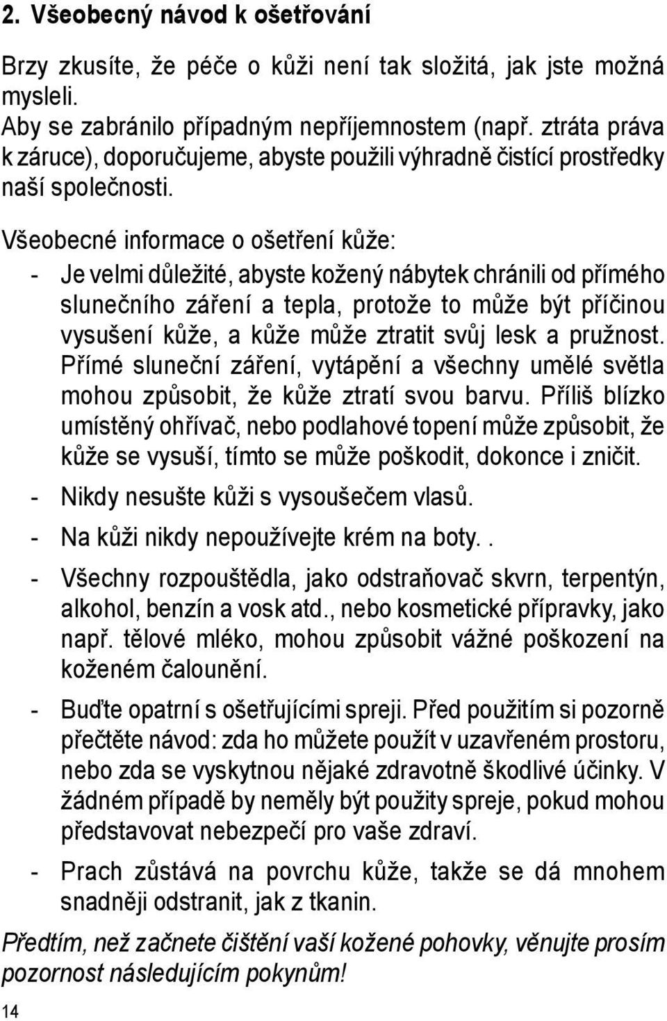 Všeobecné informace o ošetření kůže: - Je velmi důležité, abyste kožený nábytek chránili od přímého slunečního záření a tepla, protože to může být příčinou vysušení kůže, a kůže může ztratit svůj