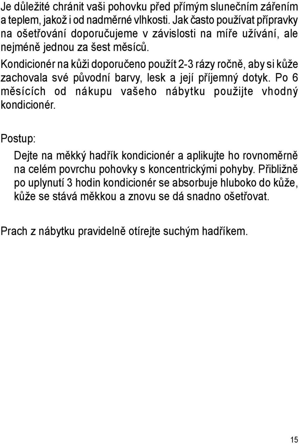 Kondicionér na kůži doporučeno použít 2-3 rázy ročně, aby si kůže zachovala své původní barvy, lesk a její příjemný dotyk.