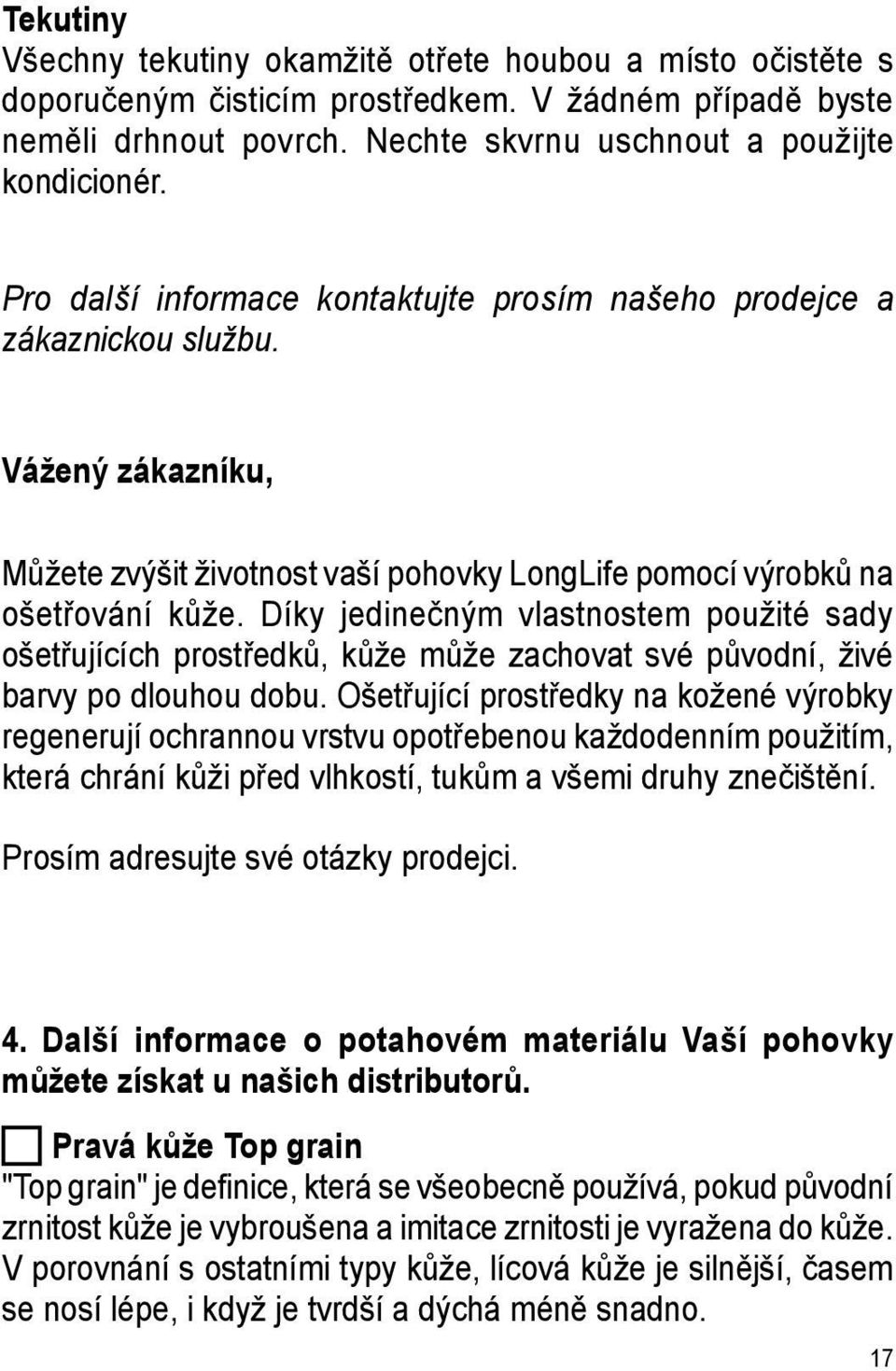 Díky jedinečným vlastnostem použité sady ošetřujících prostředků, kůže může zachovat své původní, živé barvy po dlouhou dobu.