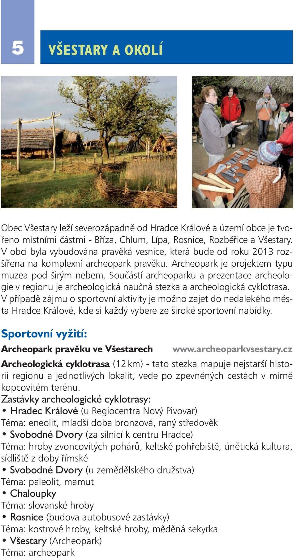 Součástí archeoparku a prezentace archeologie v regionu je archeologická naučná stezka a archeologická cyklotrasa.