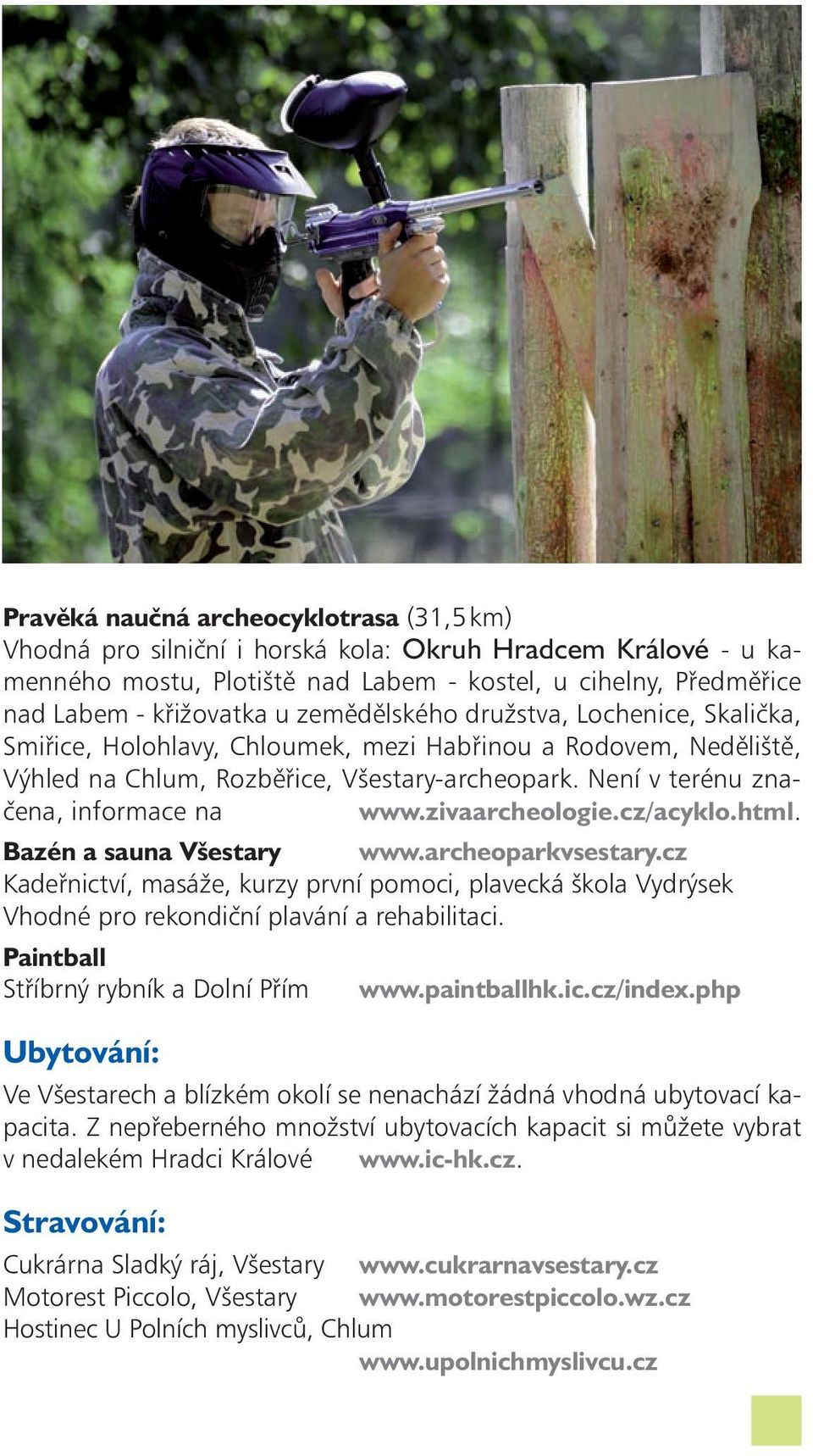 zivaarcheologie.cz/acyklo.html. Bazén a sauna Všestary www.archeoparkvsestary.cz Kadeřnictví, masáže, kurzy první pomoci, plavecká škola Vydrýsek Vhodné pro rekondiční plavání a rehabilitaci.