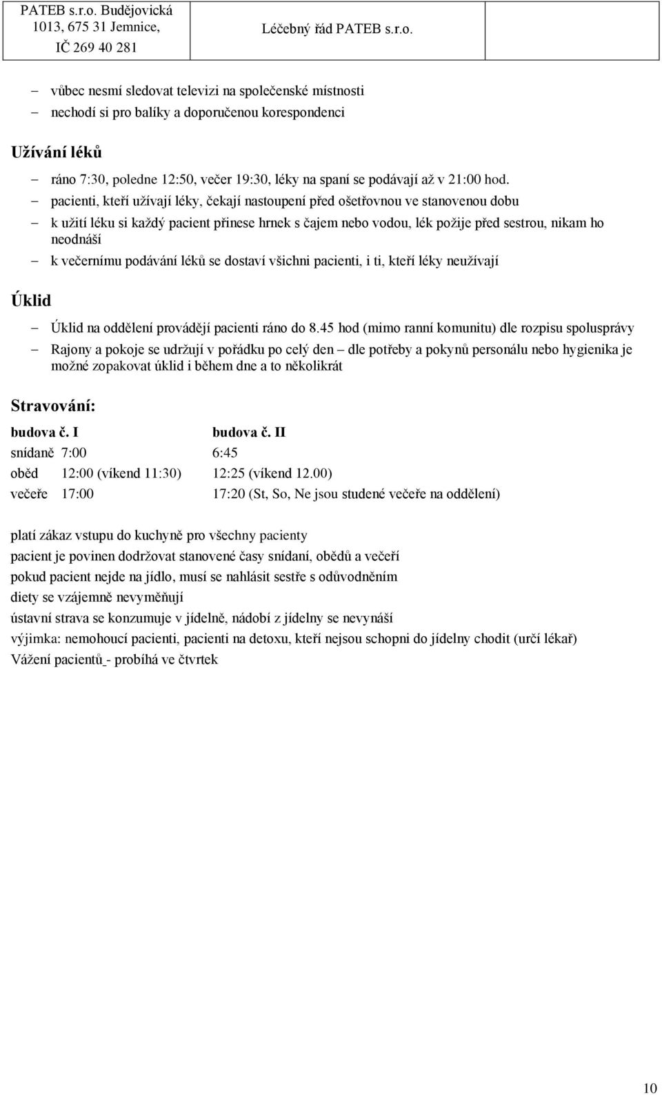 večernímu podávání léků se dostaví všichni pacienti, i ti, kteří léky neužívají Úklid Úklid na oddělení provádějí pacienti ráno do 8.