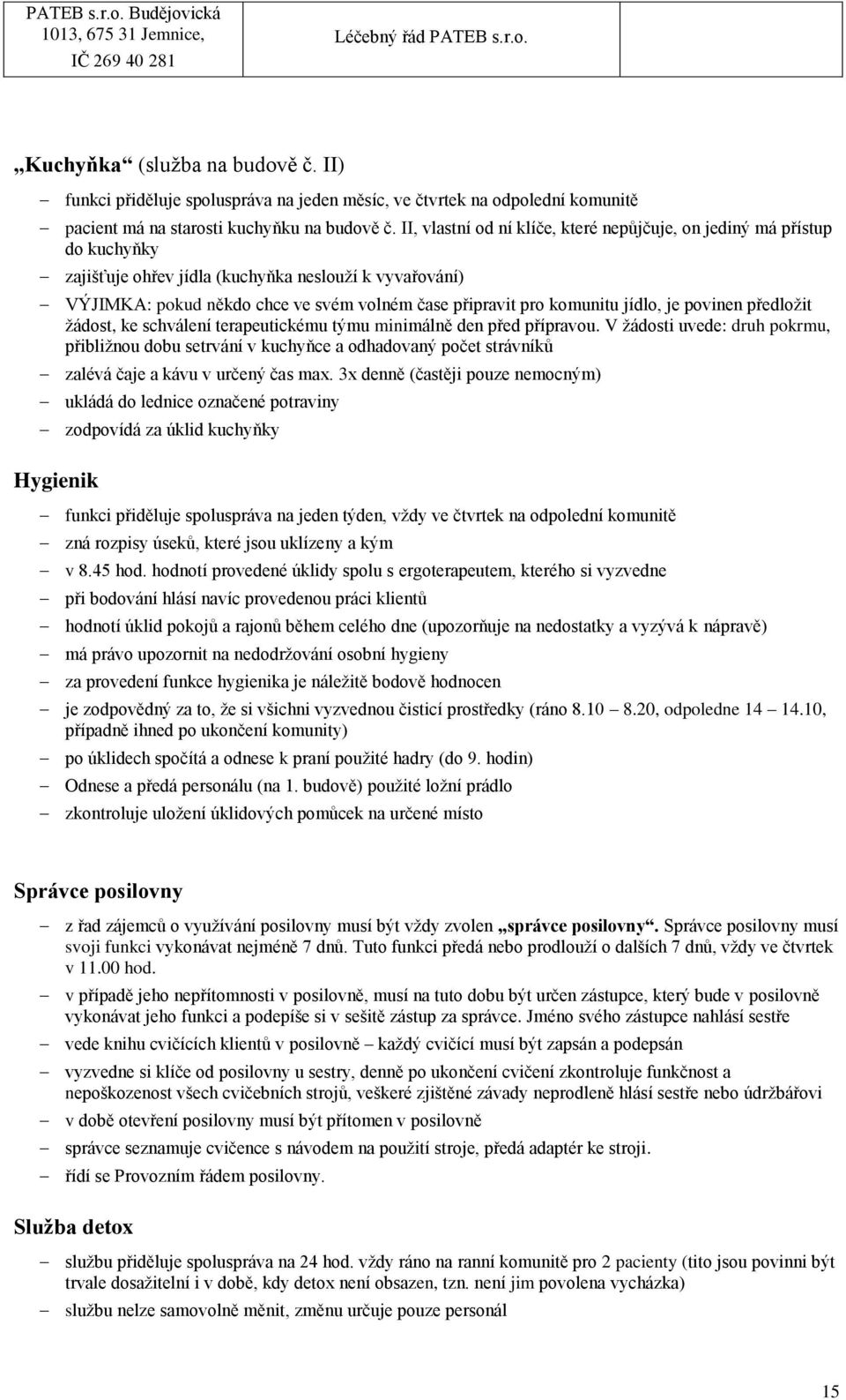 jídlo, je povinen předložit žádost, ke schválení terapeutickému týmu minimálně den před přípravou.