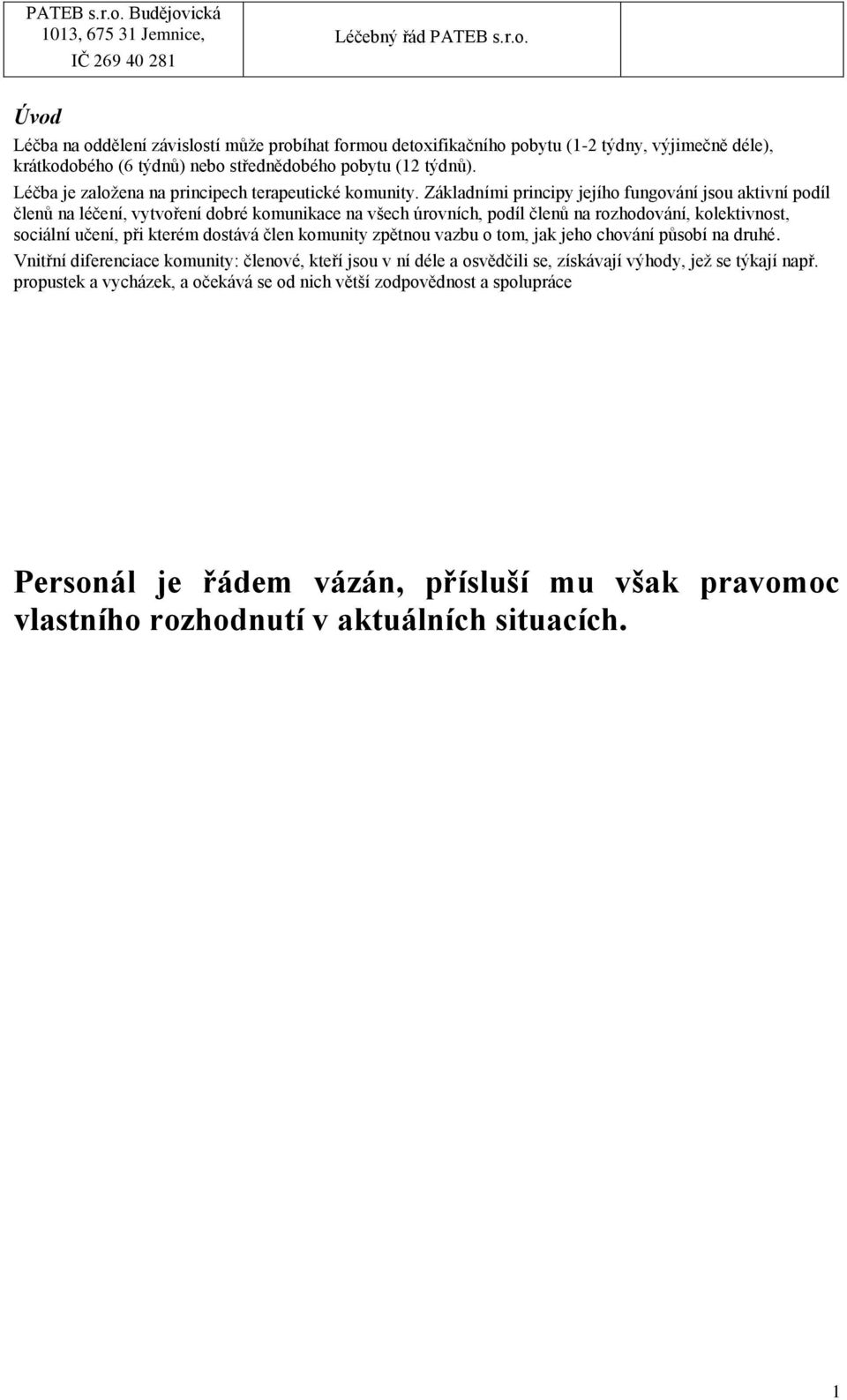 Základními principy jejího fungování jsou aktivní podíl členů na léčení, vytvoření dobré komunikace na všech úrovních, podíl členů na rozhodování, kolektivnost, sociální učení, při kterém