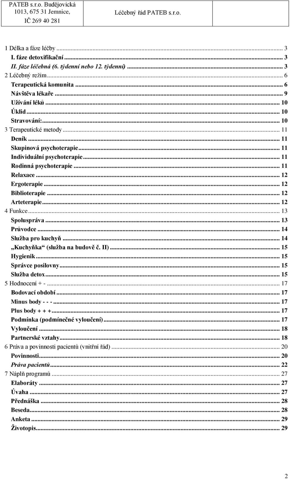 .. 12 Arteterapie... 12 4 Funkce... 13 Spoluspráva... 13 Průvodce... 14 Služba pro kuchyň... 14 Kuchyňka (služba na budově č. II)... 15 Hygienik... 15 Správce posilovny... 15 Služba detox.