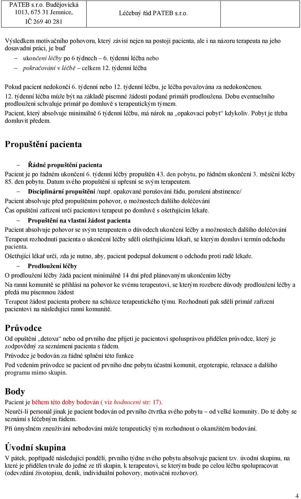 Dobu eventuelního prodloužení schvaluje primář po domluvě s terapeutickým týmem. Pacient, který absolvuje minimálně 6 týdenní léčbu, má nárok na opakovací pobyt kdykoliv.