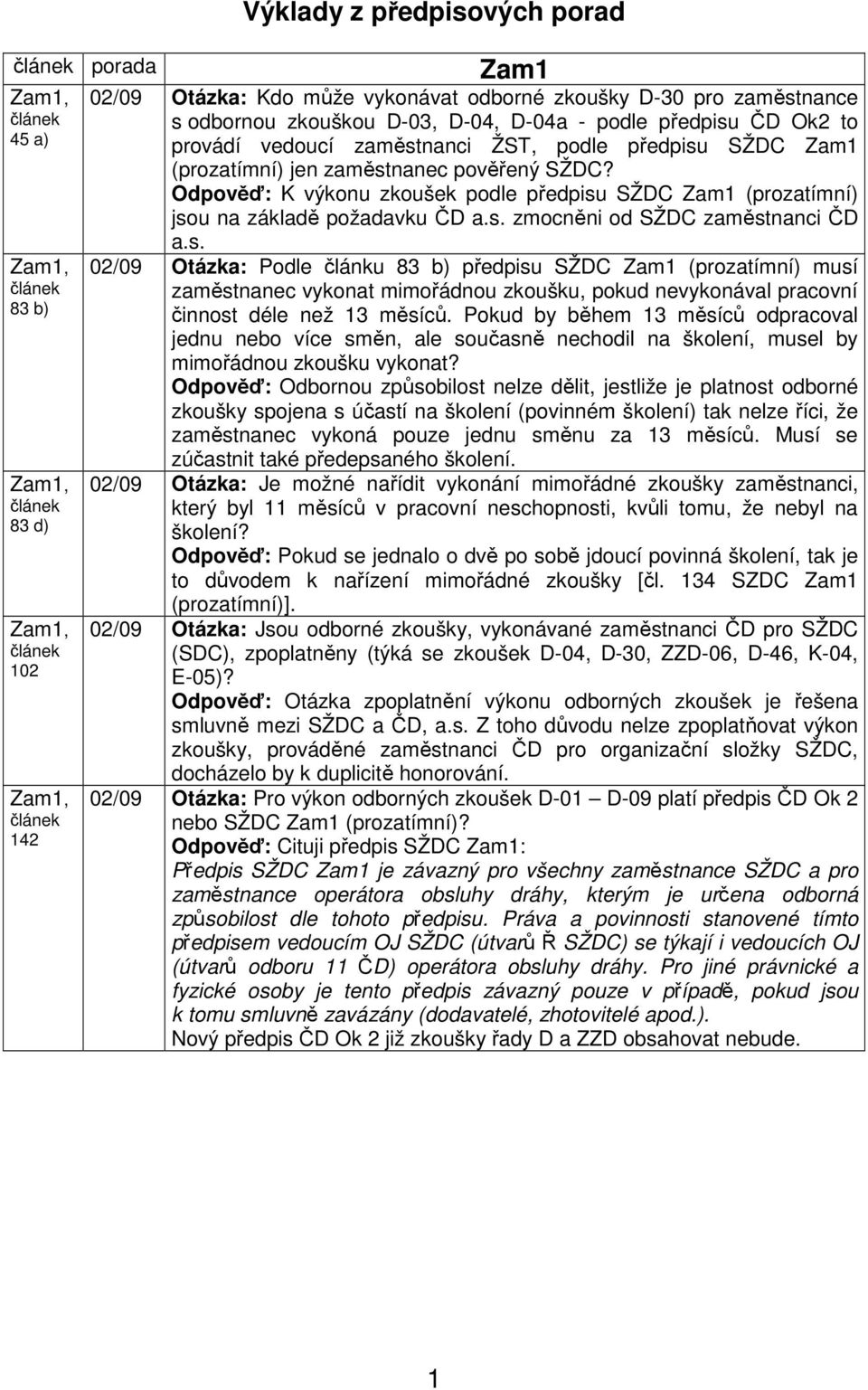 s. 02/09 Otázka: Podle článku 83 b) předpisu SŽDC (prozatímní) musí zaměstnanec vykonat mimořádnou zkoušku, pokud nevykonával pracovní činnost déle než 13 měsíců.