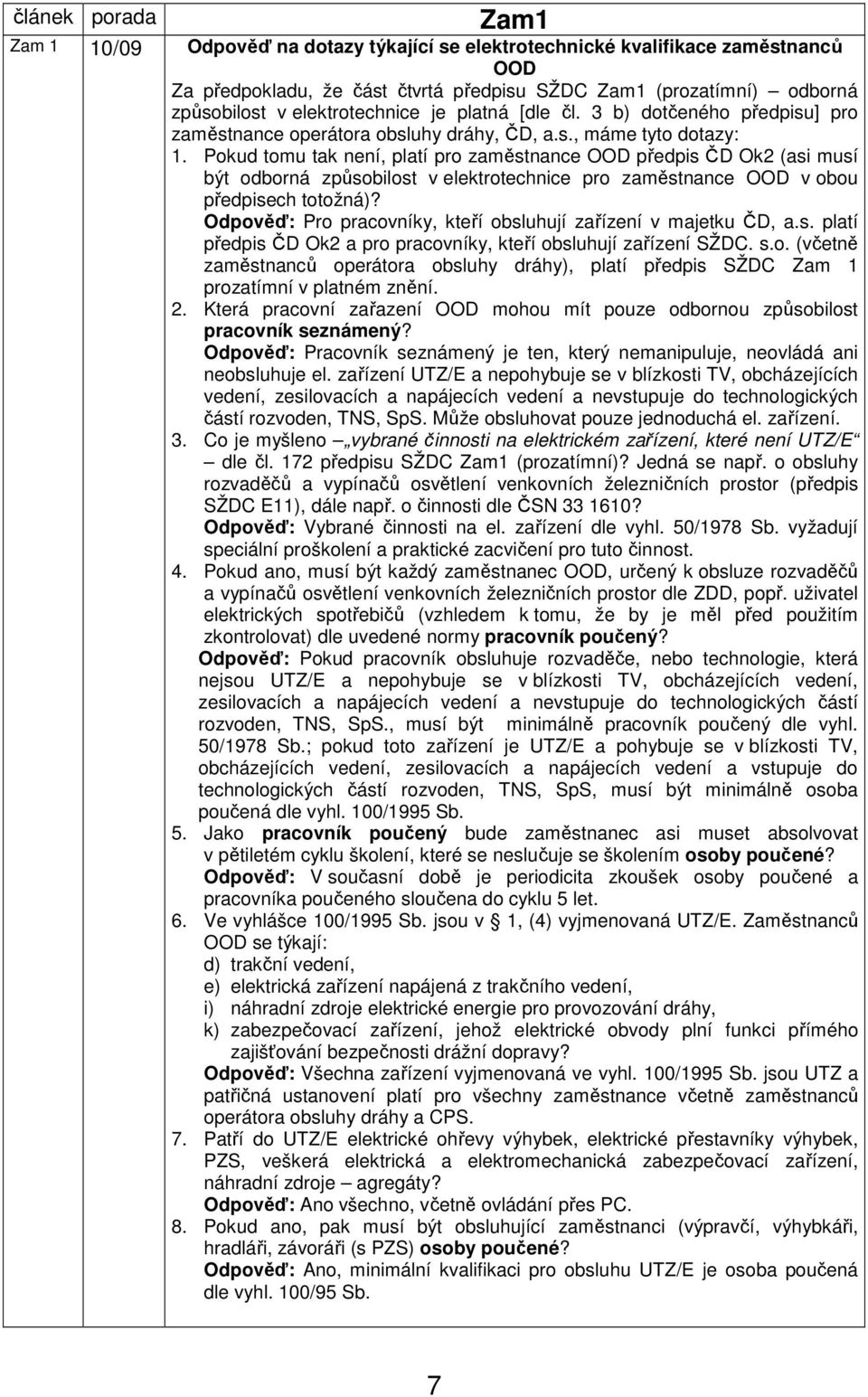 Pokud tomu tak není, platí pro zaměstnance OOD předpis ČD Ok2 (asi musí být odborná způsobilost v elektrotechnice pro zaměstnance OOD v obou předpisech totožná)?