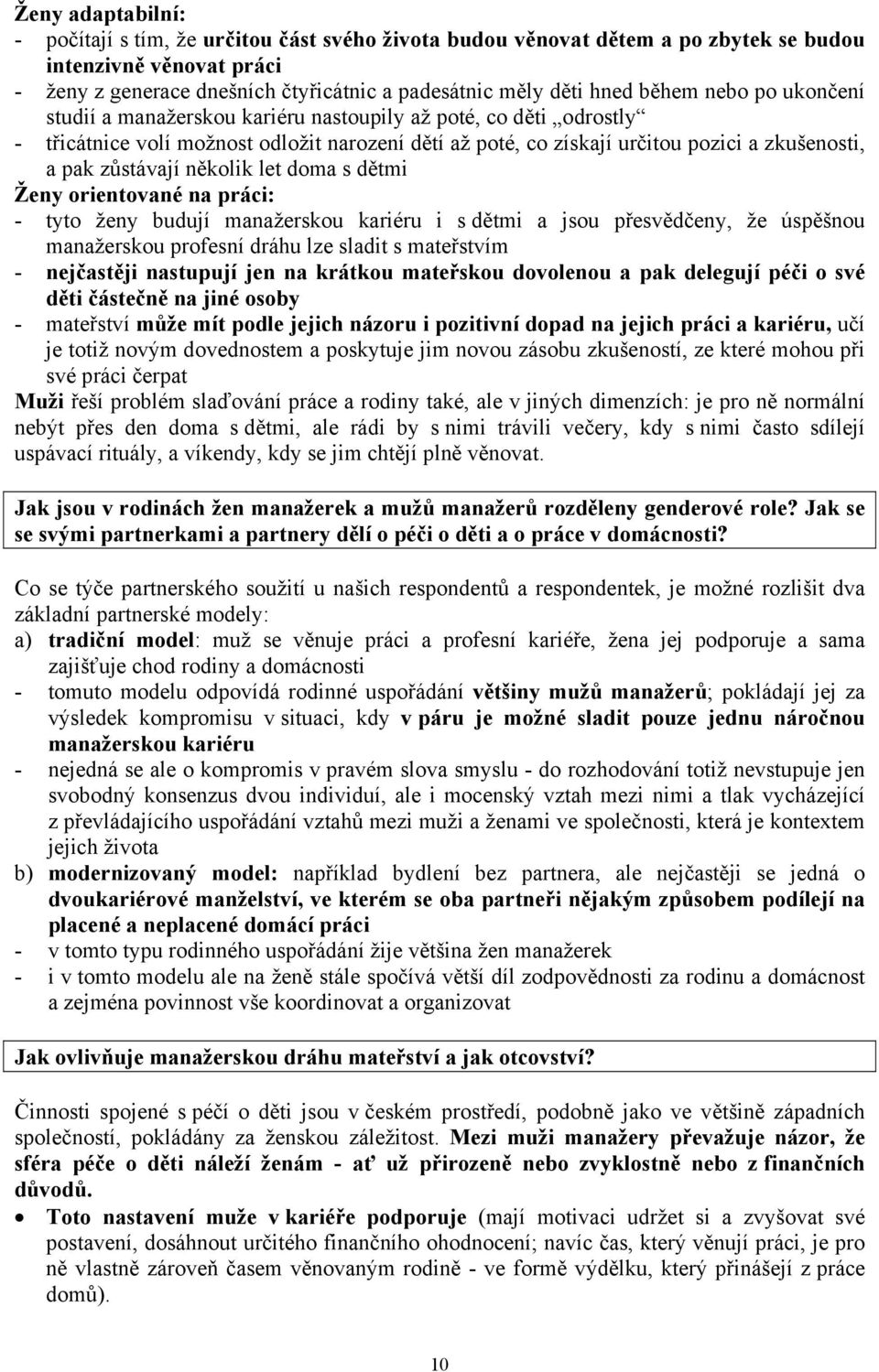 zůstávají několik let doma s dětmi Ženy orientované na práci: - tyto ženy budují manažerskou kariéru i s dětmi a jsou přesvědčeny, že úspěšnou manažerskou profesní dráhu lze sladit s mateřstvím -