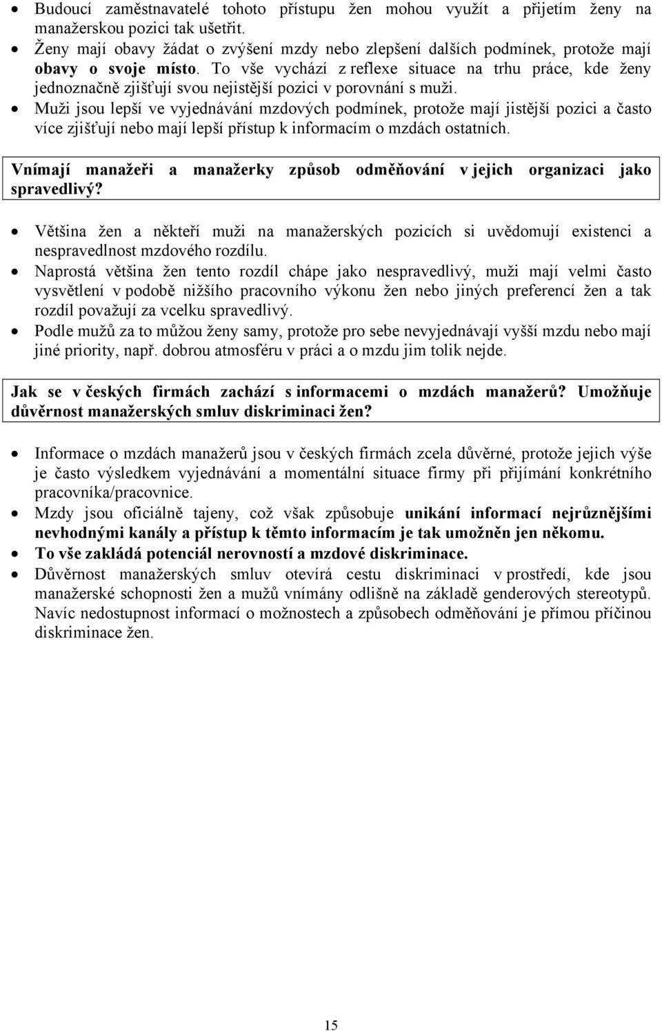 To vše vychází z reflexe situace na trhu práce, kde ženy jednoznačně zjišťují svou nejistější pozici v porovnání s muži.