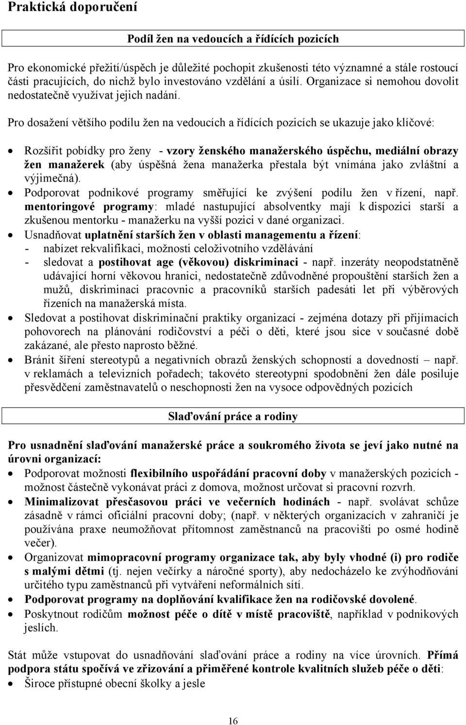 Pro dosažení většího podílu žen na vedoucích a řídících pozicích se ukazuje jako klíčové: Rozšířit pobídky pro ženy - vzory ženského manažerského úspěchu, mediální obrazy žen manažerek (aby úspěšná