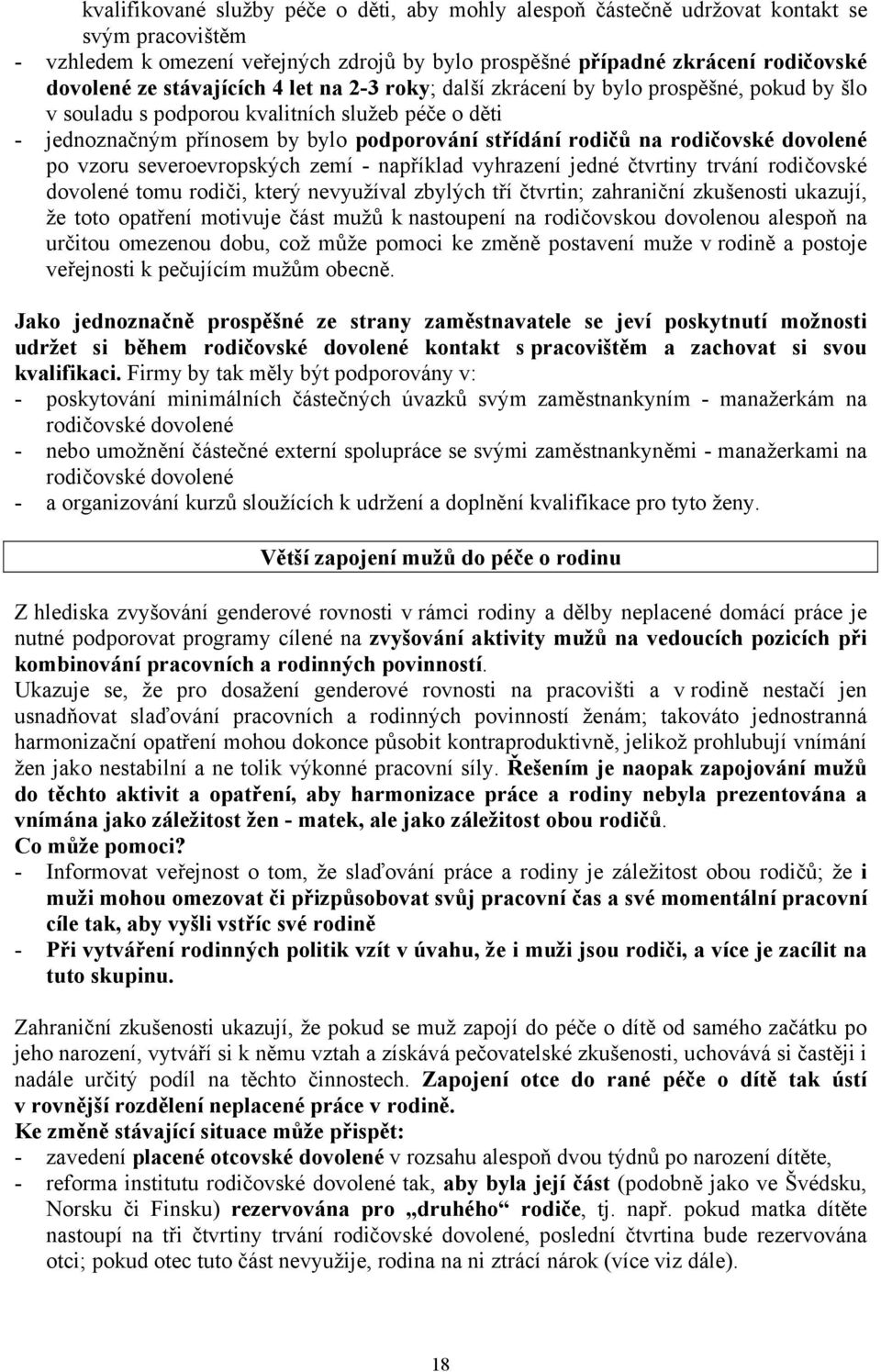 rodičovské dovolené po vzoru severoevropských zemí - například vyhrazení jedné čtvrtiny trvání rodičovské dovolené tomu rodiči, který nevyužíval zbylých tří čtvrtin; zahraniční zkušenosti ukazují, že