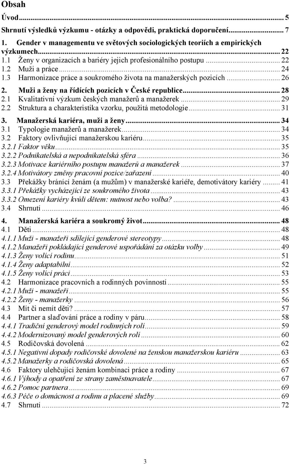 Muži a ženy na řídících pozicích v České republice... 28 2.1 Kvalitativní výzkum českých manažerů a manažerek... 29 2.2 Struktura a charakteristika vzorku, použitá metodologie... 31 3.