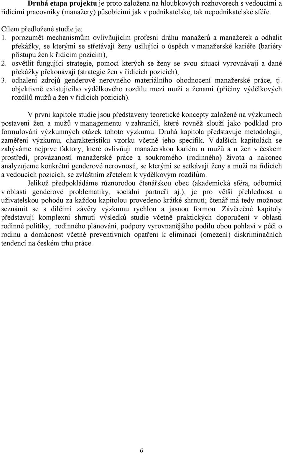 pozicím), 2. osvětlit fungující strategie, pomocí kterých se ženy se svou situací vyrovnávají a dané překážky překonávají (strategie žen v řídících pozicích), 3.