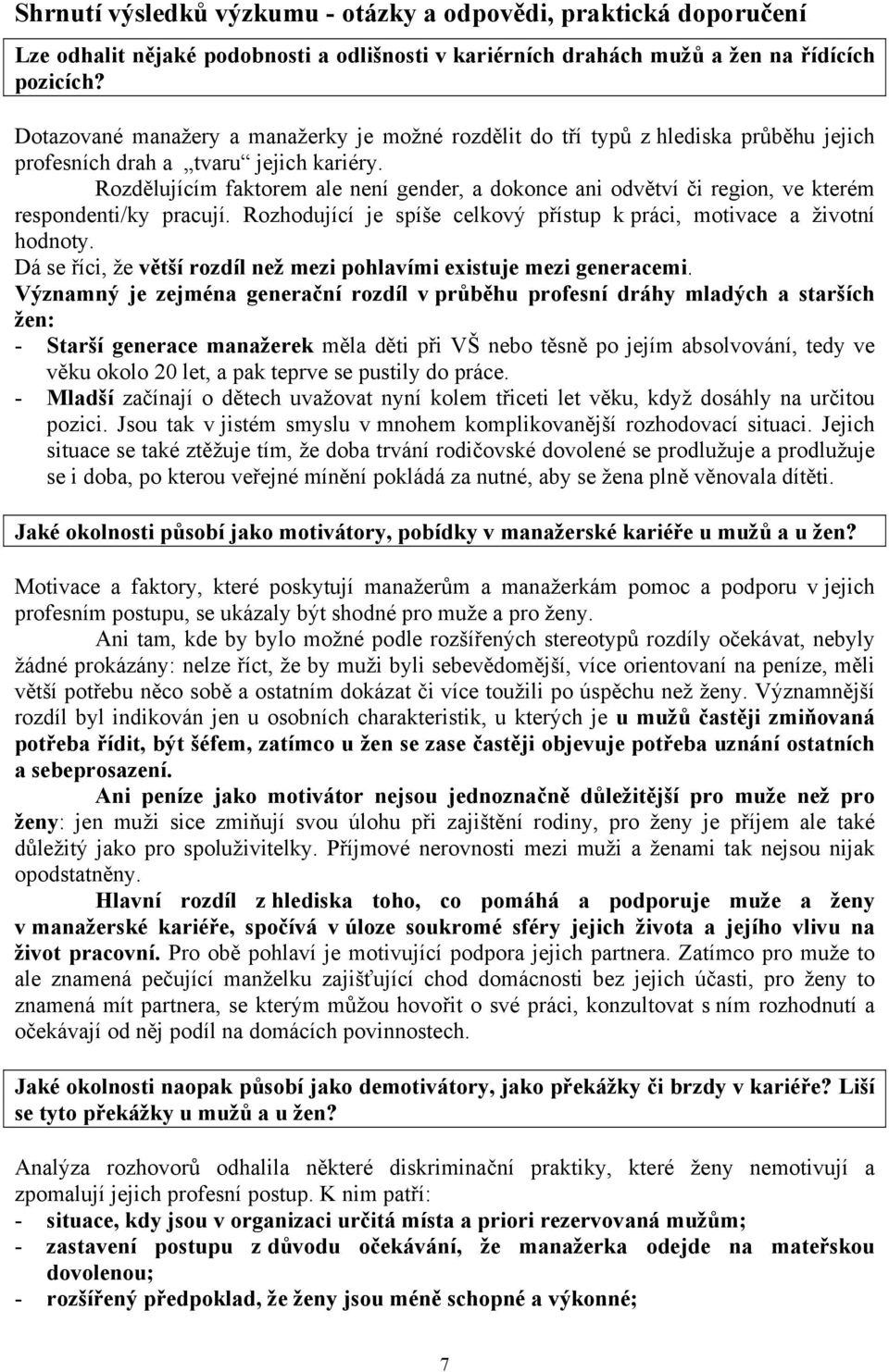 Rozdělujícím faktorem ale není gender, a dokonce ani odvětví či region, ve kterém respondenti/ky pracují. Rozhodující je spíše celkový přístup k práci, motivace a životní hodnoty.