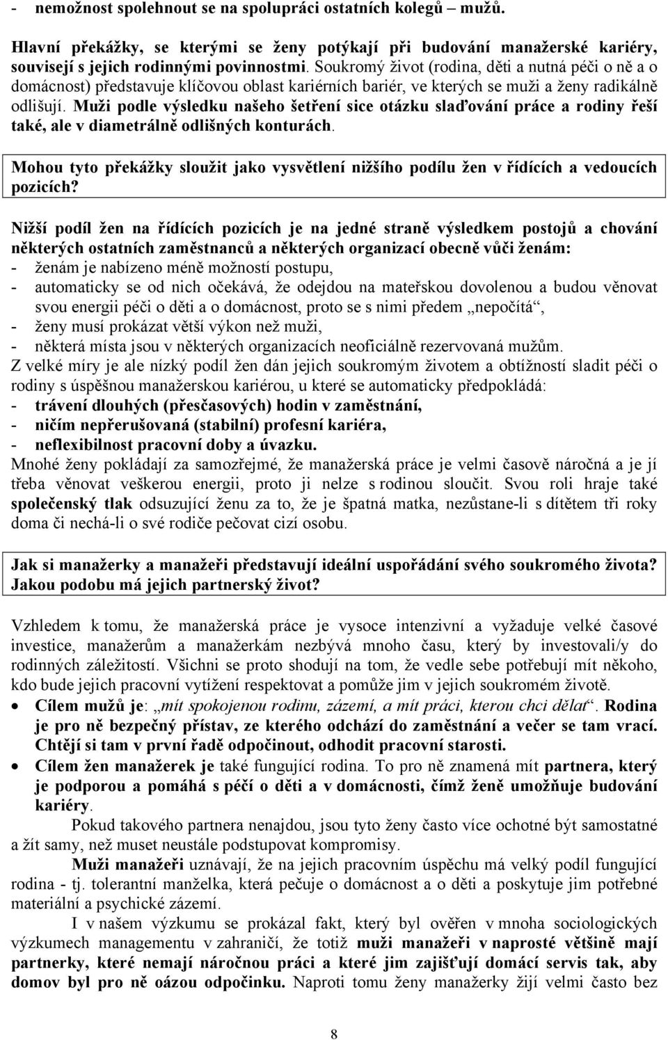 Muži podle výsledku našeho šetření sice otázku slaďování práce a rodiny řeší také, ale v diametrálně odlišných konturách.