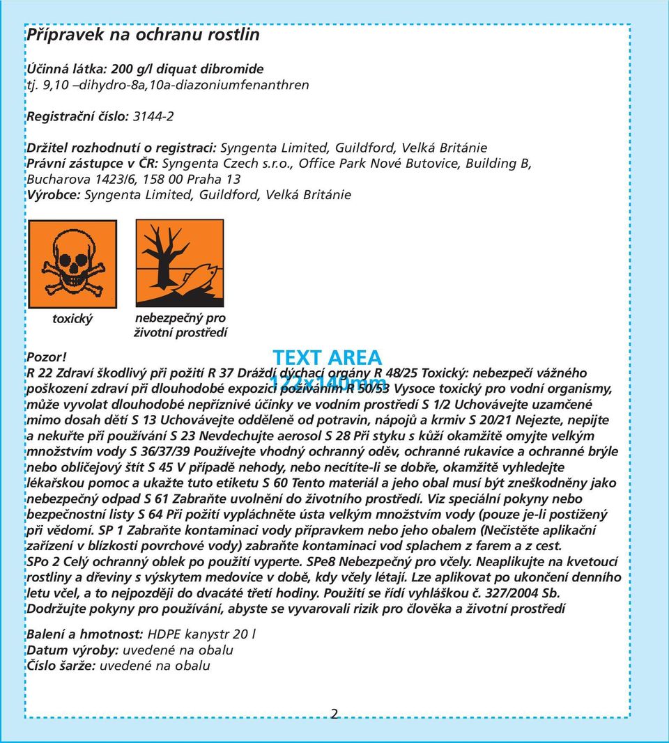 R 22 Zdraví škodlivý při požití R 37 Dráždí dýchací orgány R 48/25 Toxický: nebezpečí vážného poškození zdraví při dlouhodobé expozici požíváním R 50/53 Vysoce toxický pro vodní organismy, může