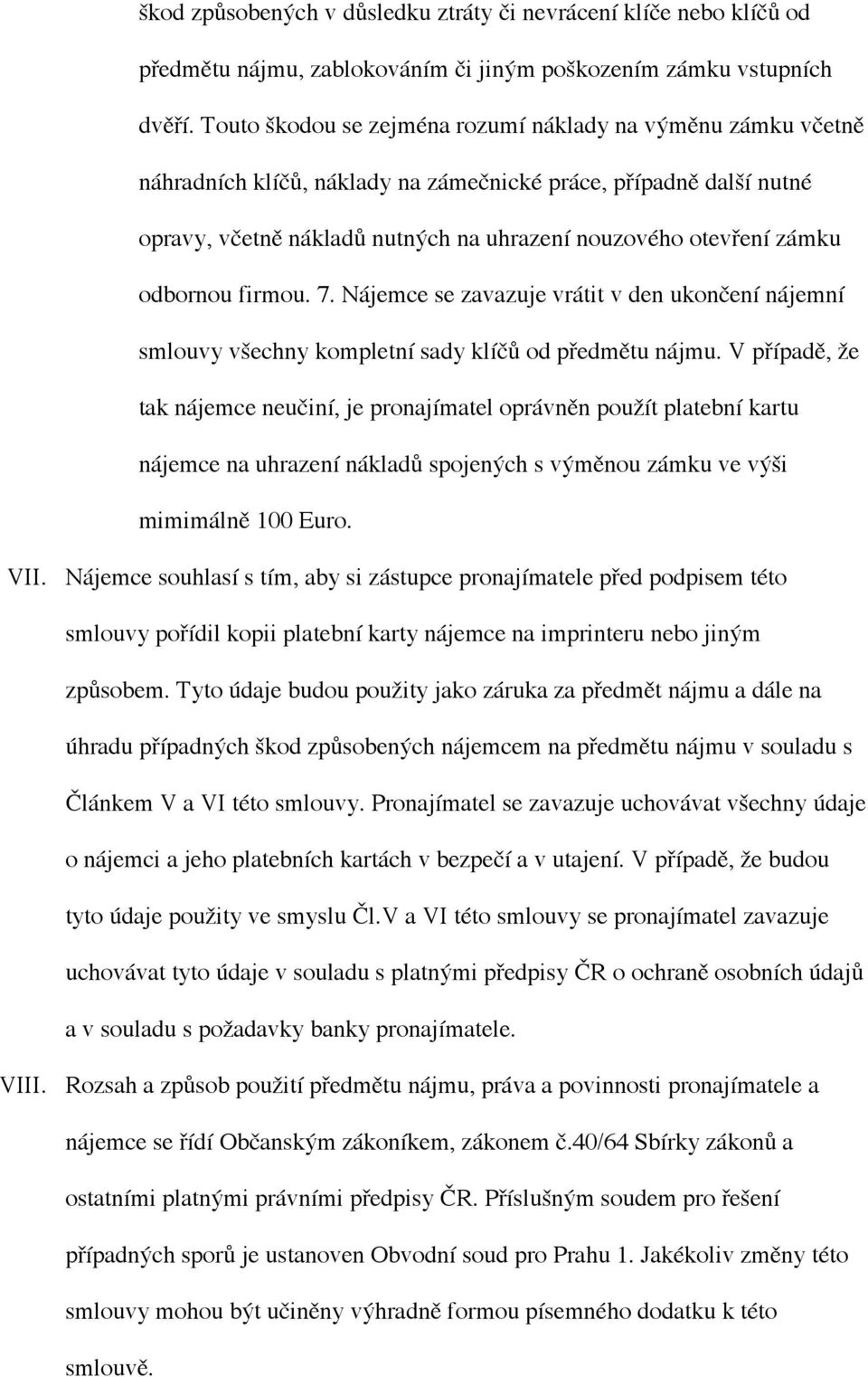 odbornou firmou. 7. Nájemce se zavazuje vrátit v den ukončení nájemní smlouvy všechny kompletní sady klíčů od předmětu nájmu.