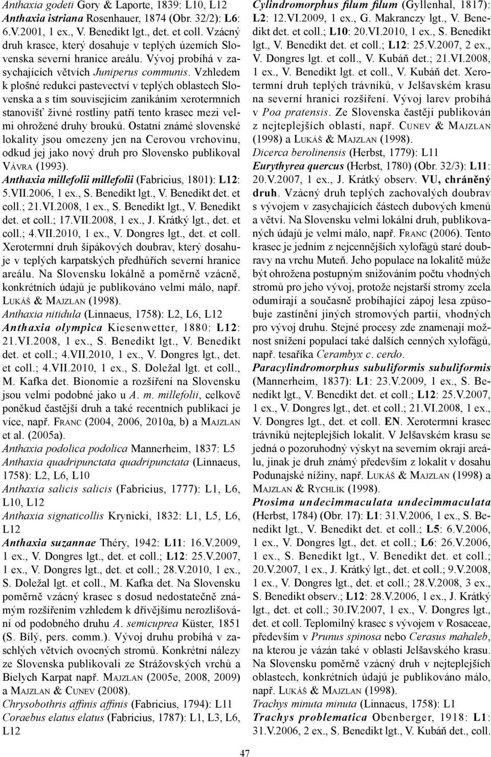 Vzhledem k plošné redukci pastevectví v teplých oblastech Slovenska a s tím souvisejícím zanikáním xerotermních stanovišť živné rostliny patří tento krasec mezi velmi ohrožené druhy brouků.