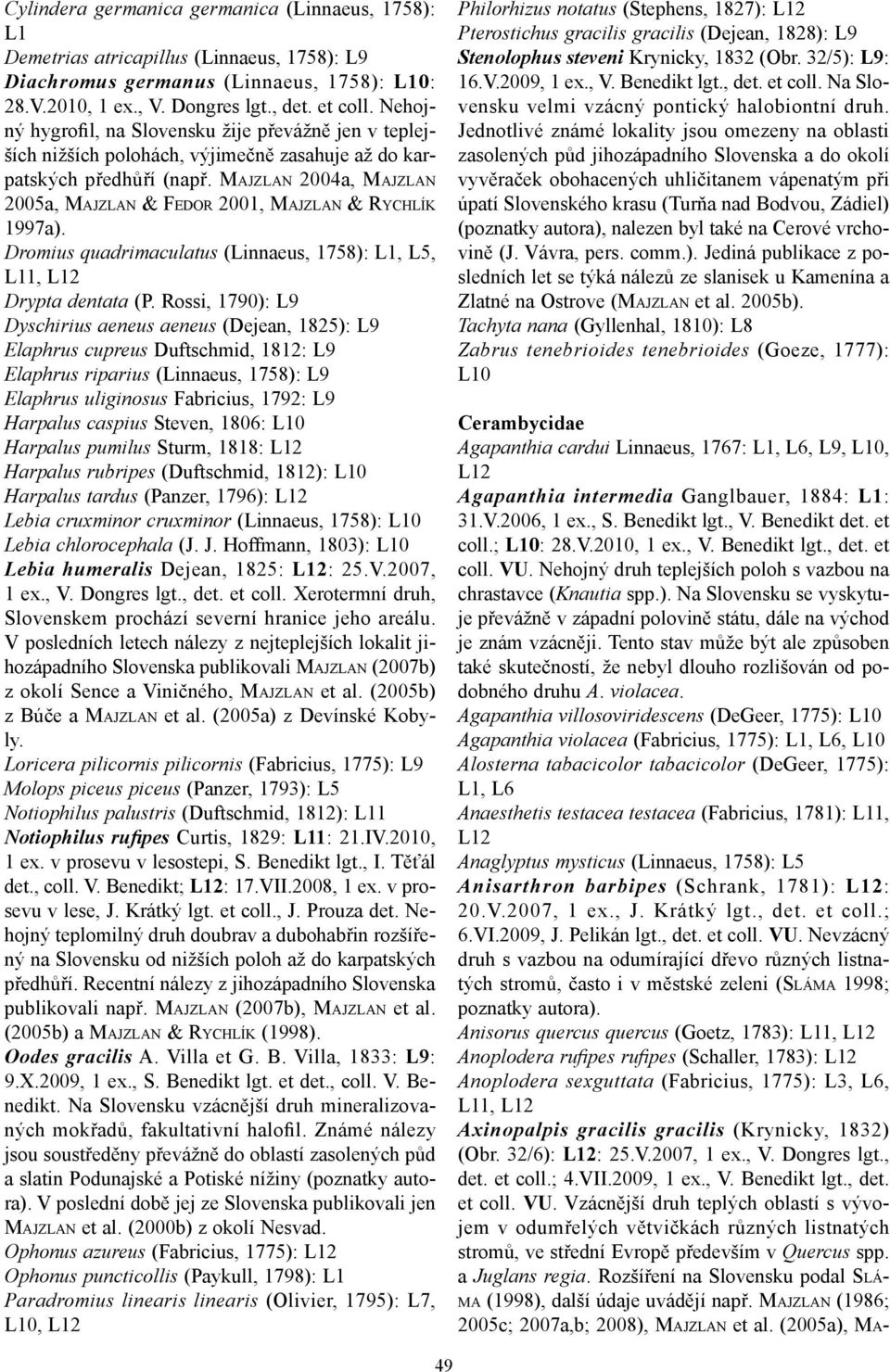 MAJZLAN 2004a, MAJZLAN 2005a, MAJZLAN & FEDOR 2001, MAJZLAN & RYCHLÍK 1997a). Dromius quadrimaculatus (Linnaeus, 1758): L1, L5, L11, Drypta dentata (P.