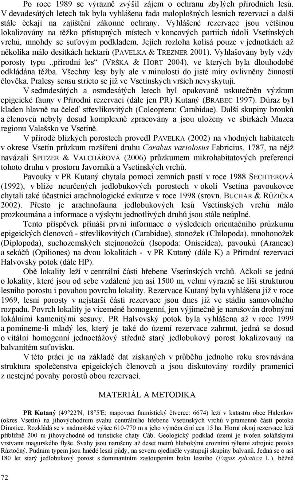 Jejich rozloha kolísá pouze v jednotkách až několika málo desítkách hektarů (PAVELKA & TREZNER 2001).