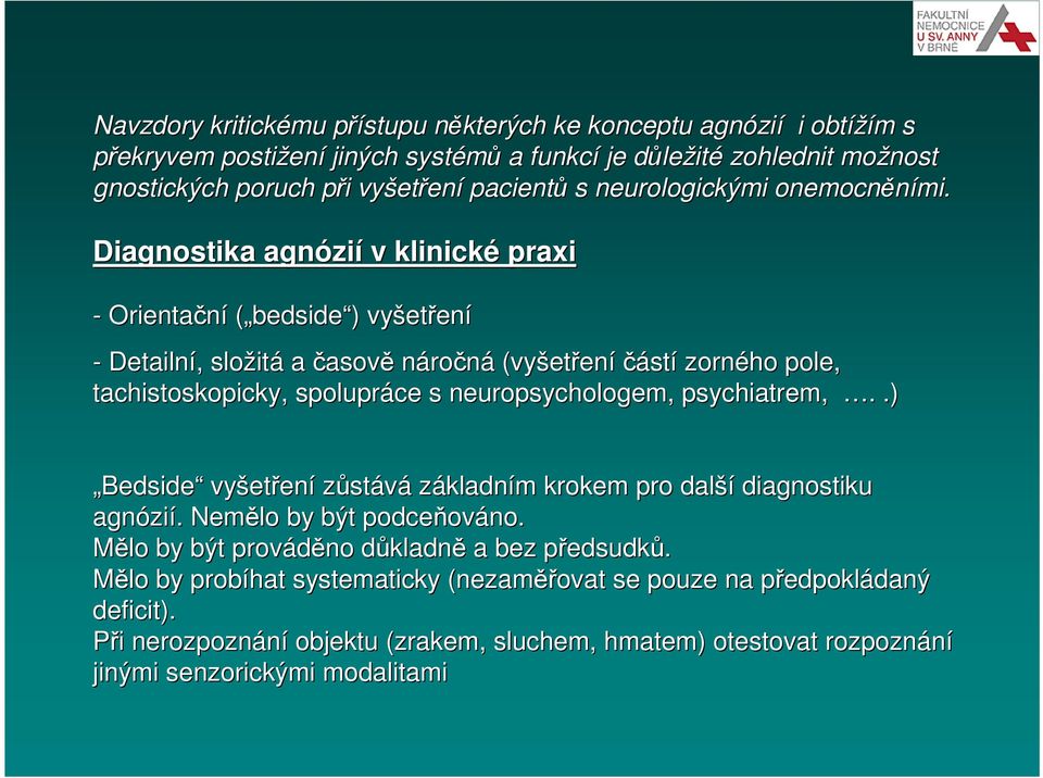 Diagnostika agnózi zií v klinické praxi - Orientační ( bedside )) vyšet etření - Detailní,, složit itá a časově náročná (vyšet etřeníčástí zorného pole, tachistoskopicky,, spolupráce s