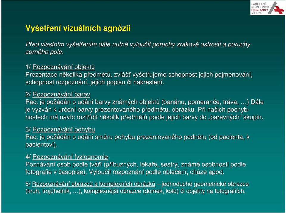 . je požádán n o udání barvy známých objektů (banánu, nu, pomeranče, e, tráva, )) Dále D je vyzván n k určen ení barvy prezentovaného předmp edmětu, obrázku.