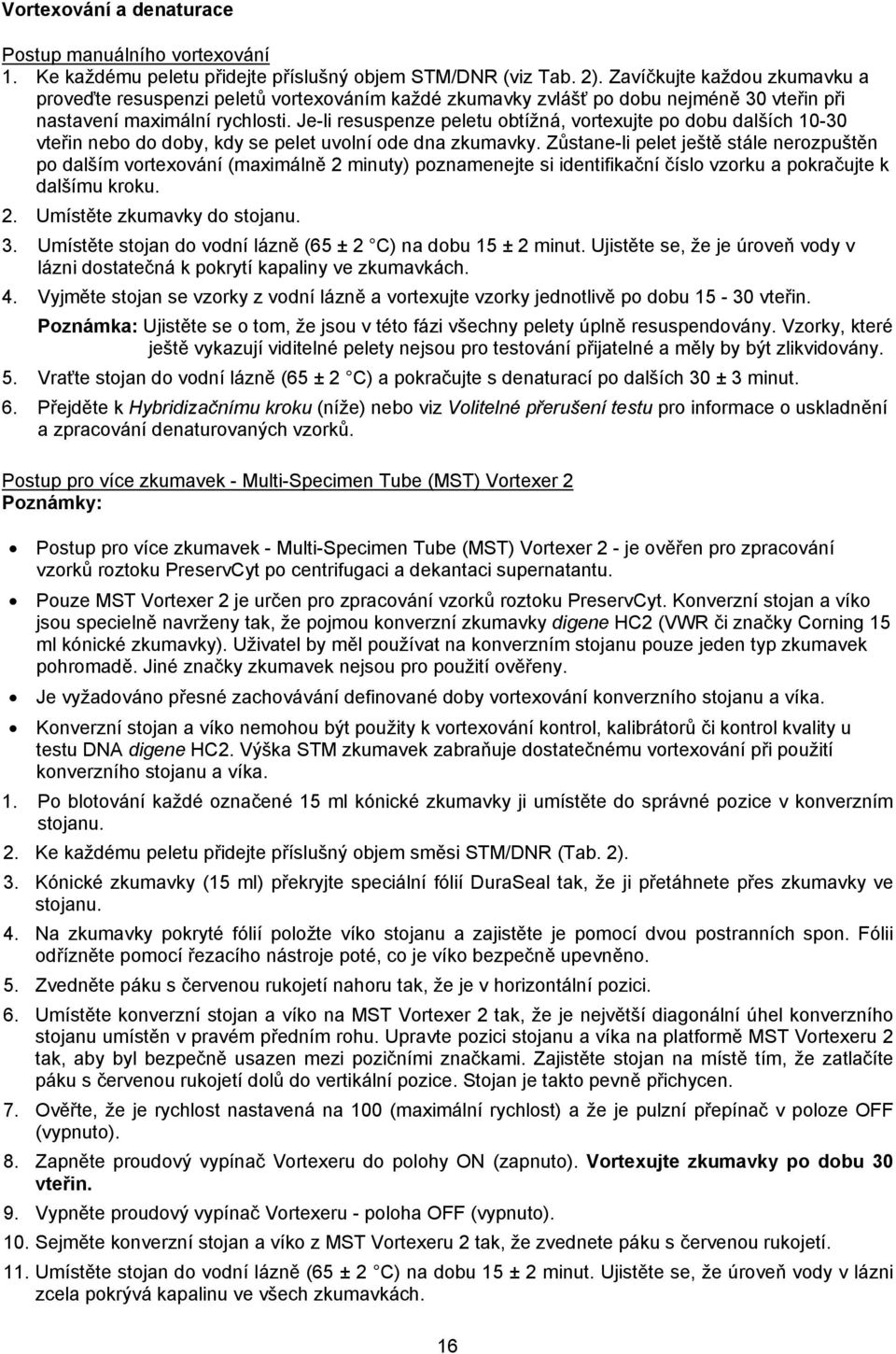 Je-li resuspenze peletu obtížná, vortexujte po dobu dalších 10-30 vteřin nebo do doby, kdy se pelet uvolní ode dna zkumavky.